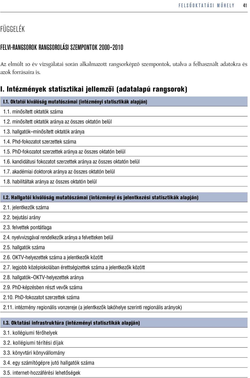 minősített oktatók aránya az összes oktatón belül 1.3. hallgatók minősített oktatók aránya 1.4. Phd-fokozatot szerzettek száma 1.5. PhD-fokozatot szerzettek aránya az összes oktatón belül 1.6.