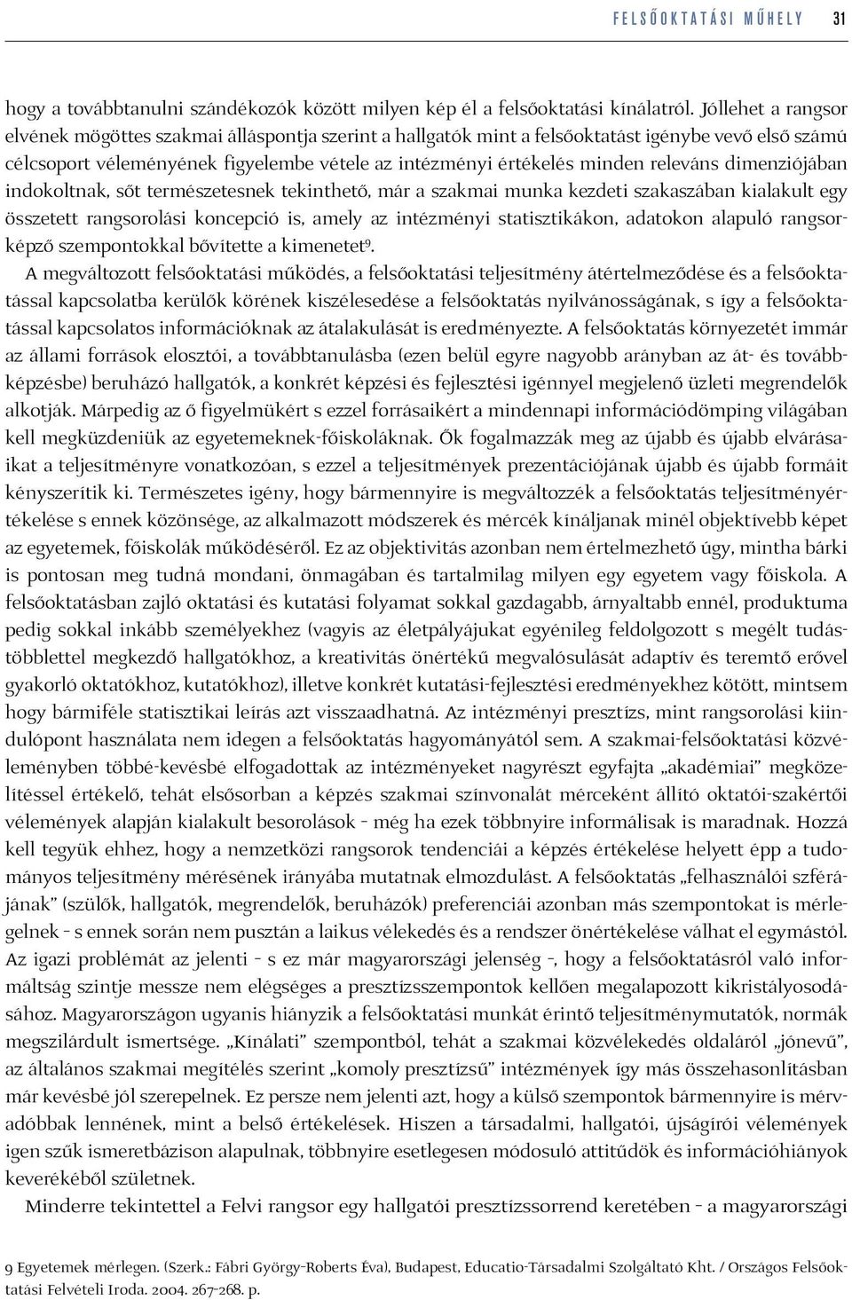 releváns dimenziójában indokoltnak, sőt természetesnek tekinthető, már a szakmai munka kezdeti szakaszában kialakult egy összetett rangsorolási koncepció is, amely az intézményi statisztikákon,