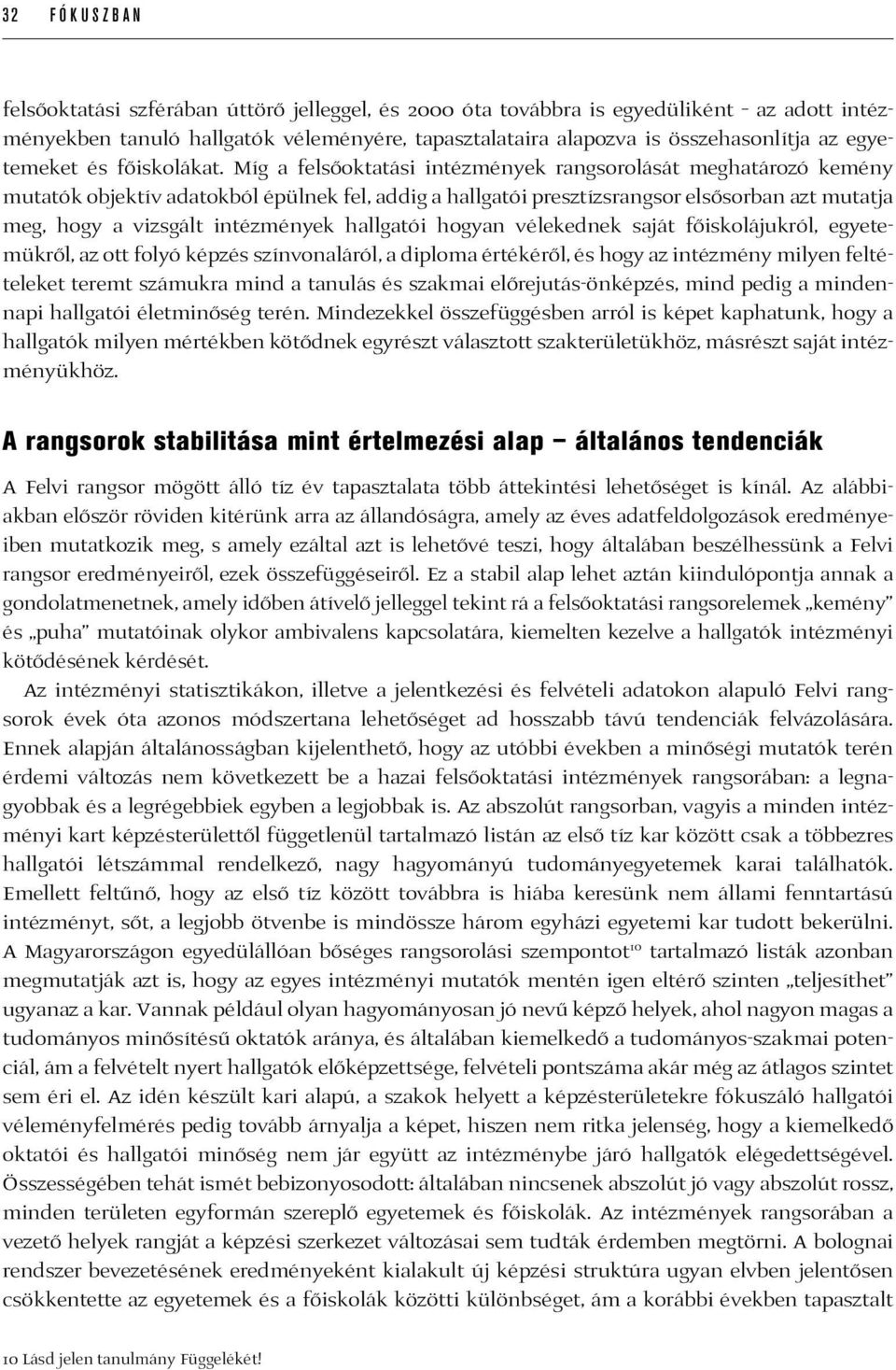 Míg a felsőoktatási intézmények rangsorolását meghatározó kemény mutatók objektív adatokból épülnek fel, addig a hallgatói presztízsrangsor elsősorban azt mutatja meg, hogy a vizsgált intézmények