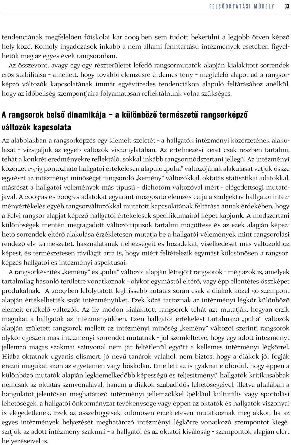 Az összevont, avagy egy-egy részterületet lefedő rangsormutatók alapján kialakított sorrendek erős stabilitása amellett, hogy további elemzésre érdemes tény megfelelő alapot ad a rangsorképző