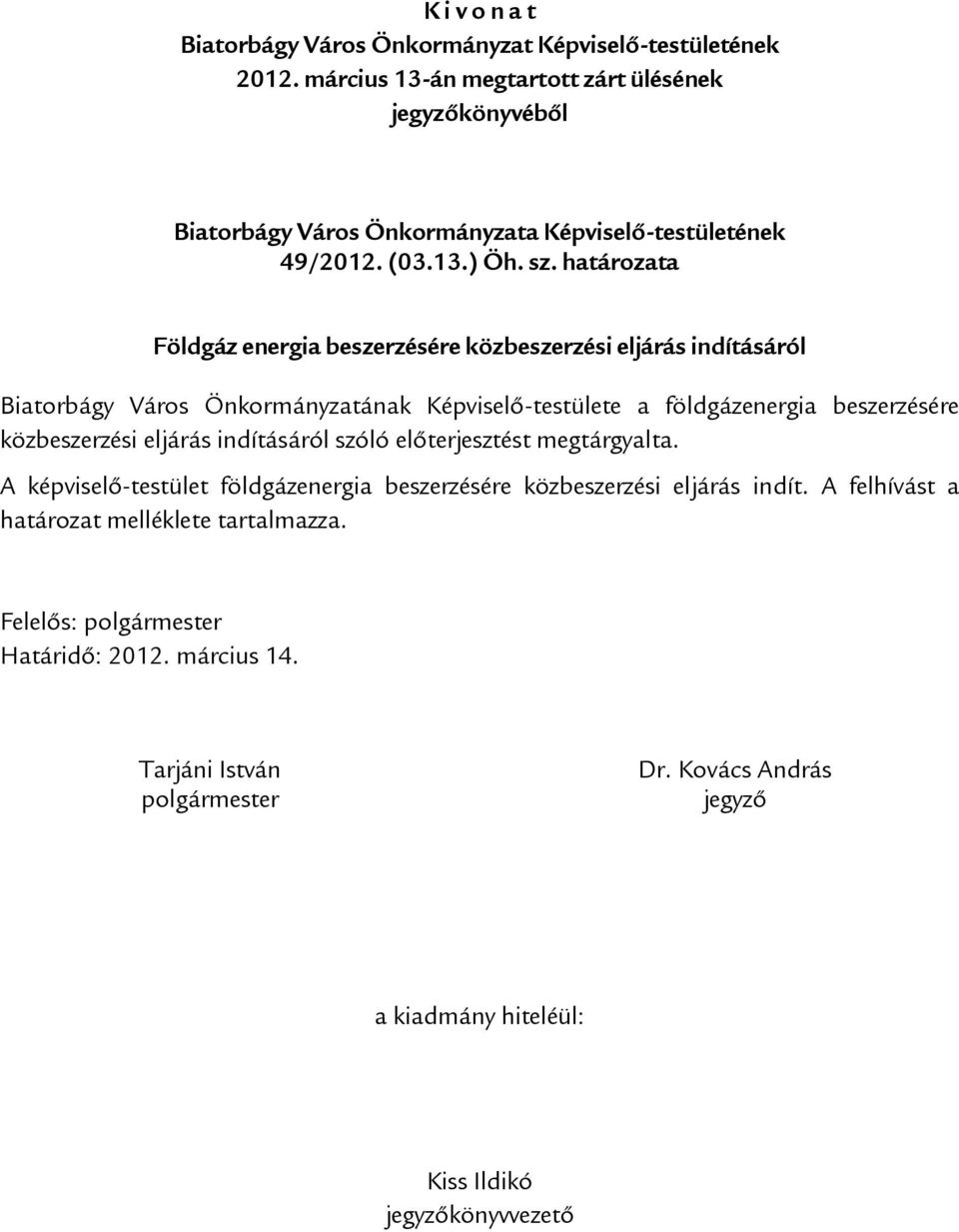 határozata Földgáz energia beszerzésére közbeszerzési eljárás indításáról Biatorbágy Város Önkormányzatának Képviselő-testülete a földgázenergia beszerzésére közbeszerzési