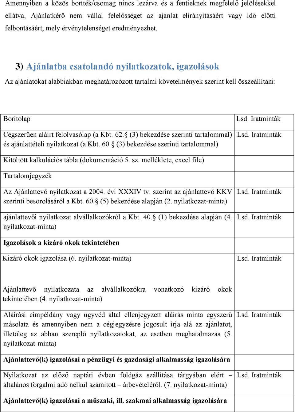 3) Ajánlatba csatolandó nyilatkozatok, igazolások Az ajánlatokat alábbiakban meghatározózott tartalmi követelmények szerint kell összeállítani: Borítólap Cégszerűen aláírt felolvasólap (a Kbt. 62.