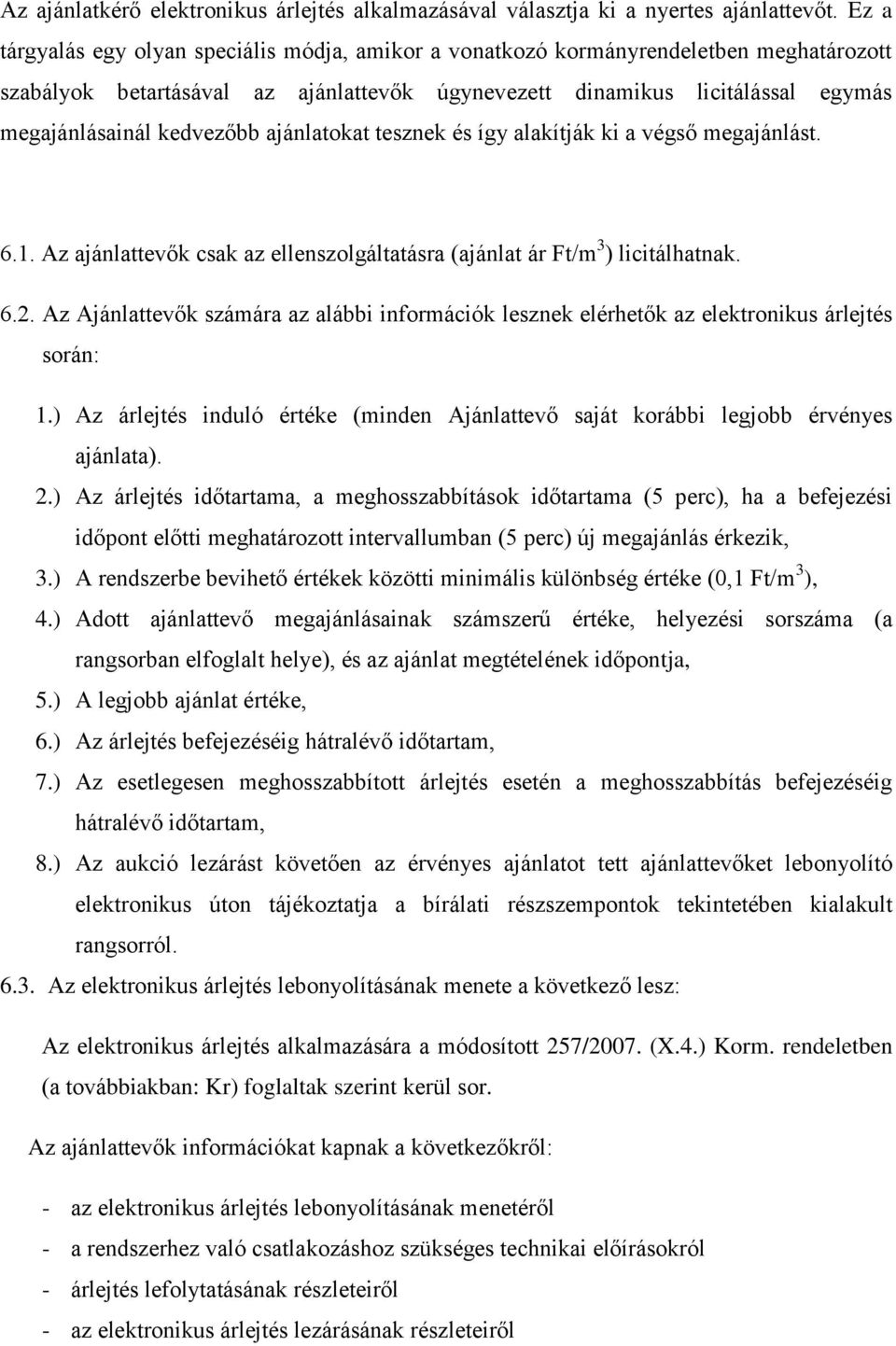 kedvezőbb ajánlatokat tesznek és így alakítják ki a végső megajánlást. 6.1. Az ajánlattevők csak az ellenszolgáltatásra (ajánlat ár Ft/m 3 ) licitálhatnak. 6.2.