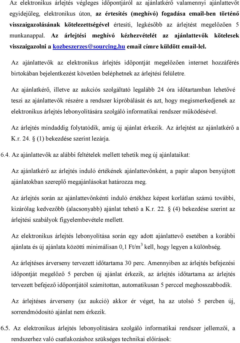 hu email címre küldött email-lel. Az ajánlattevők az elektronikus árlejtés időpontját megelőzően internet hozzáférés birtokában bejelentkezést követően beléphetnek az árlejtési felületre.