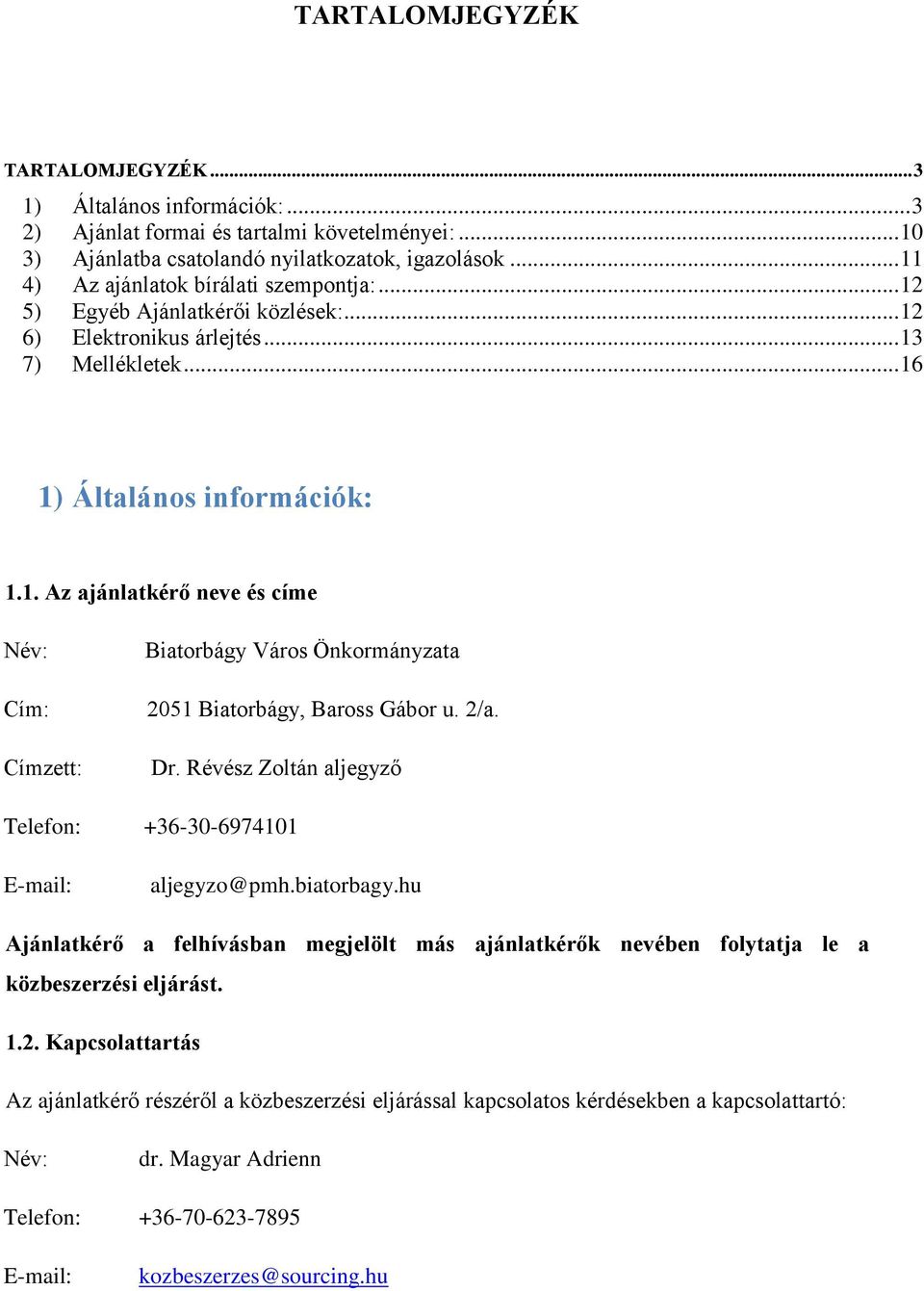 2/a. Dr. Révész Zoltán aljegyző Telefon: +36-30-6974101 E-mail: aljegyzo@pmh.biatorbagy.hu Ajánlatkérő a felhívásban megjelölt más ajánlatkérők nevében folytatja le a közbeszerzési eljárást. 1.2. Kapcsolattartás Az ajánlatkérő részéről a közbeszerzési eljárással kapcsolatos kérdésekben a kapcsolattartó: Név: dr.