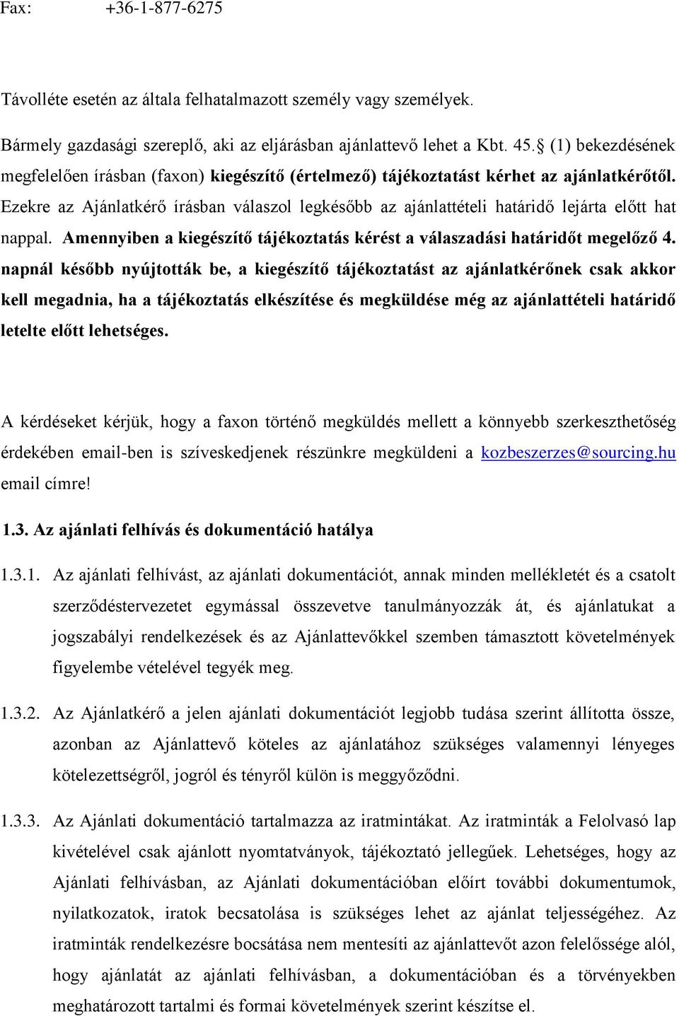 Ezekre az Ajánlatkérő írásban válaszol legkésőbb az ajánlattételi határidő lejárta előtt hat nappal. Amennyiben a kiegészítő tájékoztatás kérést a válaszadási határidőt megelőző 4.