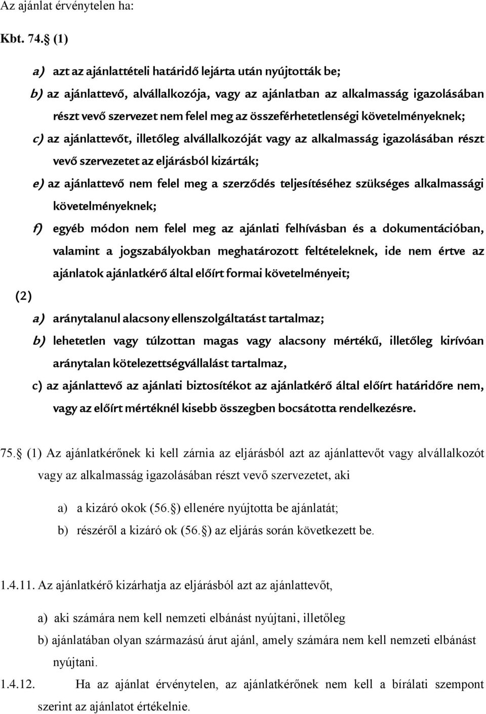 összeférhetetlenségi követelményeknek; c) az ajánlattevőt, illetőleg alvállalkozóját vagy az alkalmasság igazolásában részt vevő szervezetet az eljárásból kizárták; e) az ajánlattevő nem felel meg a