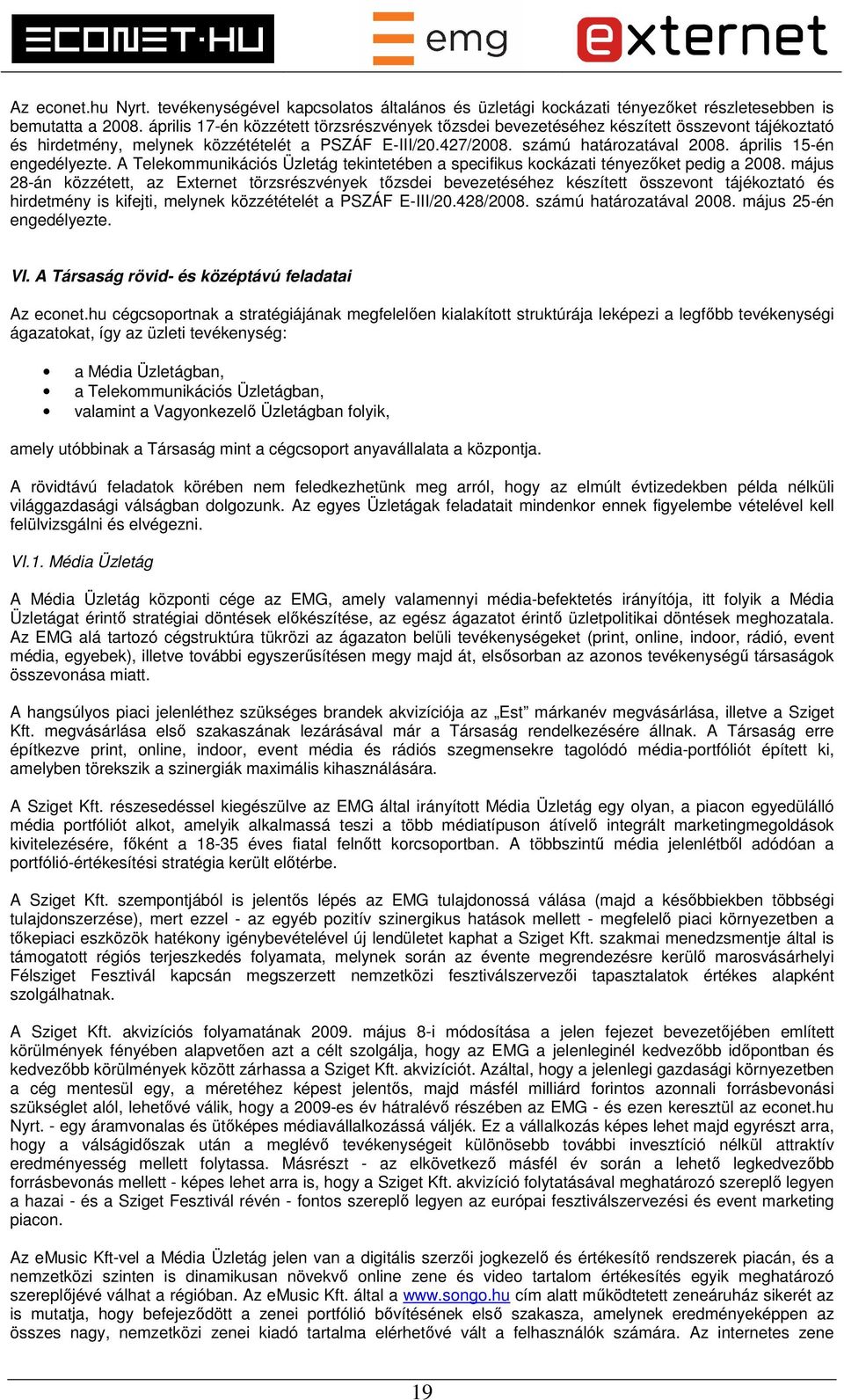 április 15-én engedélyezte. A Telekommunikációs Üzletág tekintetében a specifikus kockázati tényezőket pedig a 2008.