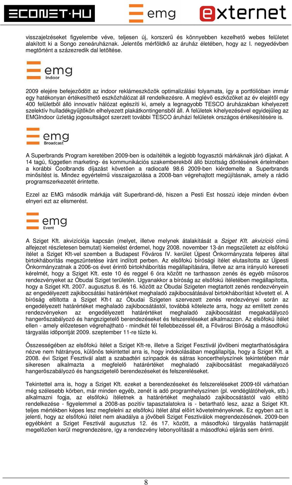 2009 elejére befejeződött az indoor reklámeszközök optimalizálási folyamata, így a portfólióban immár egy hatékonyan értékesíthető eszközhálózat áll rendelkezésre.