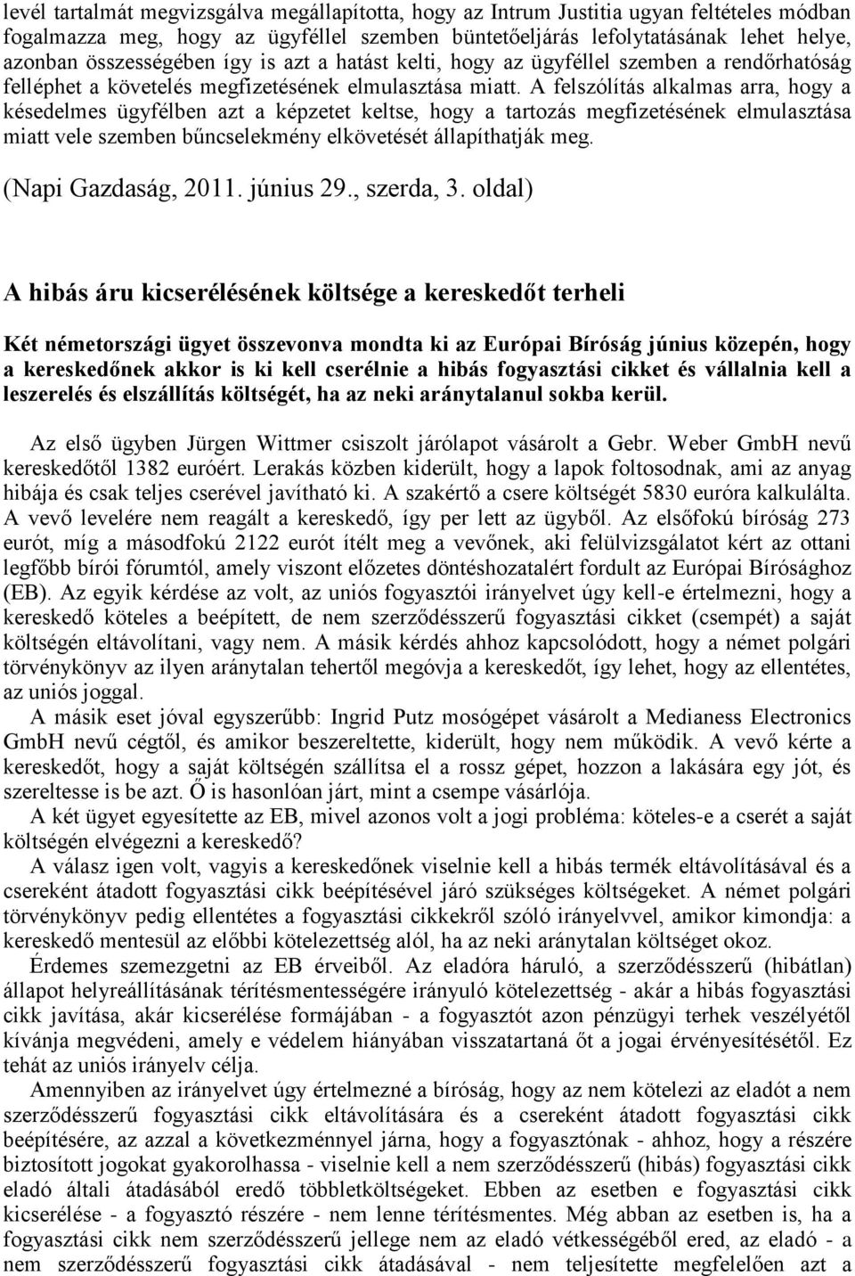 A felszólítás alkalmas arra, hogy a késedelmes ügyfélben azt a képzetet keltse, hogy a tartozás megfizetésének elmulasztása miatt vele szemben bűncselekmény elkövetését állapíthatják meg.