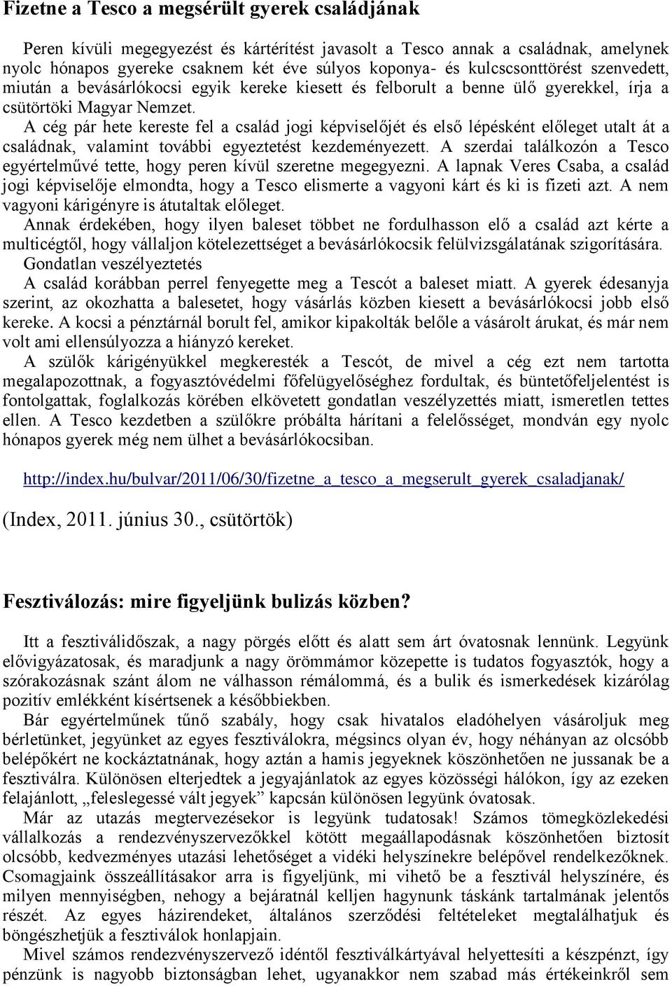 A cég pár hete kereste fel a család jogi képviselőjét és első lépésként előleget utalt át a családnak, valamint további egyeztetést kezdeményezett.