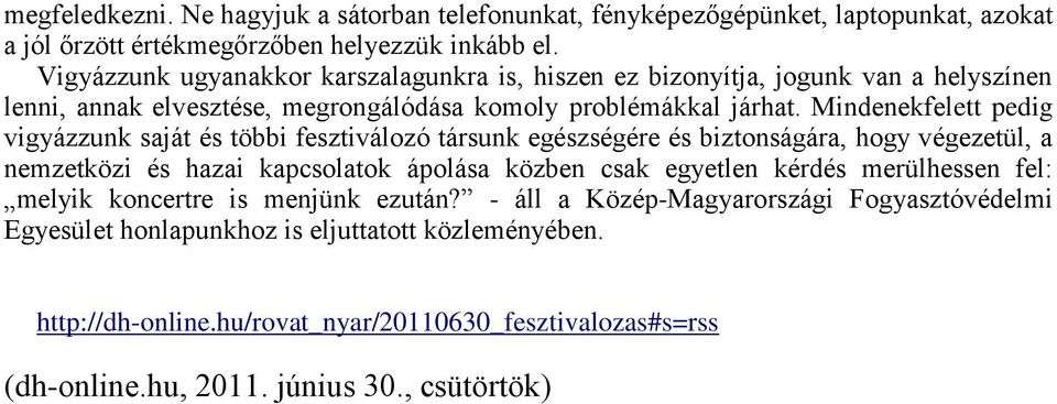 Mindenekfelett pedig vigyázzunk saját és többi fesztiválozó társunk egészségére és biztonságára, hogy végezetül, a nemzetközi és hazai kapcsolatok ápolása közben csak egyetlen kérdés