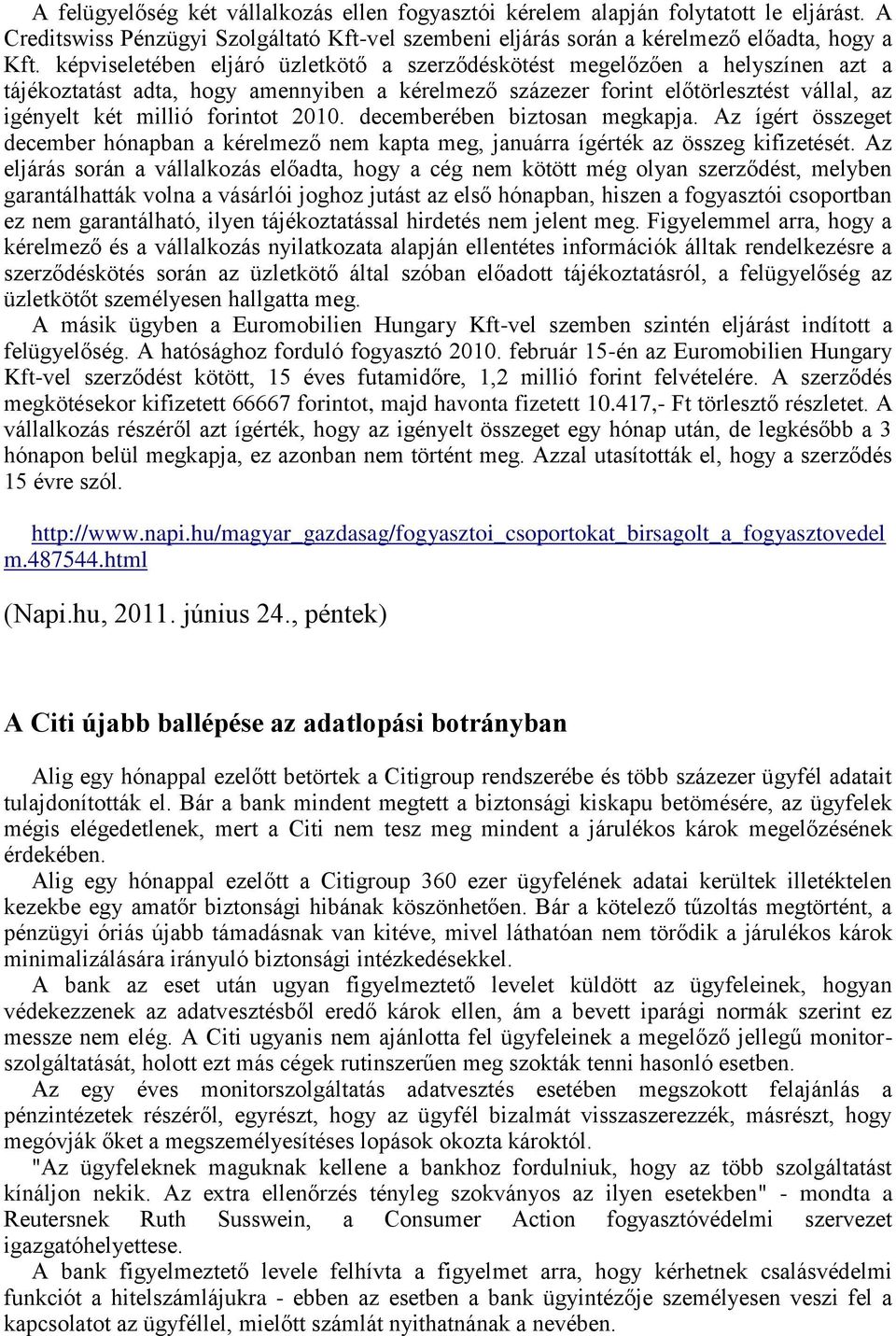 2010. decemberében biztosan megkapja. Az ígért összeget december hónapban a kérelmező nem kapta meg, januárra ígérték az összeg kifizetését.