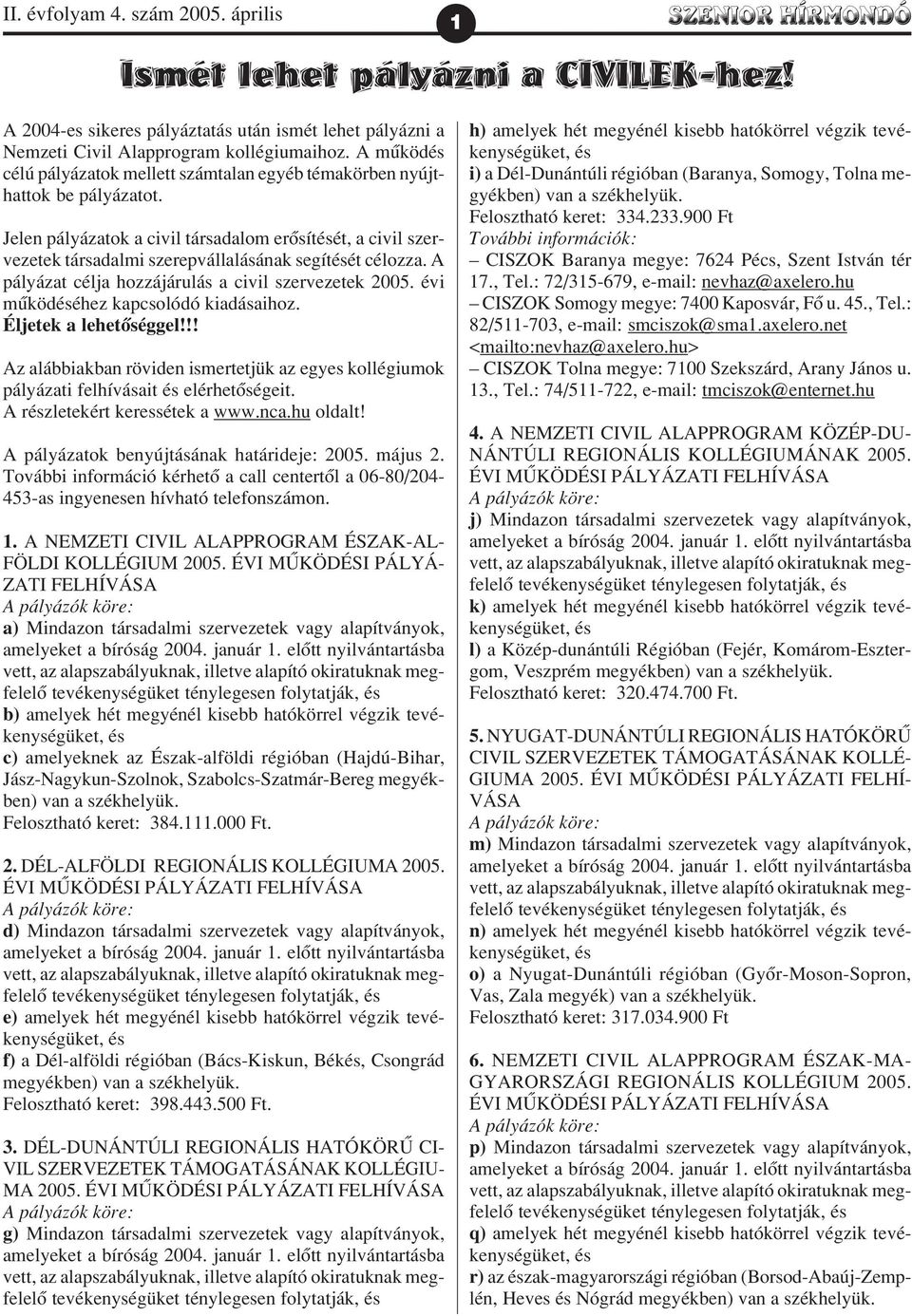 A pályázat célja hozzájárulás a civil szervezetek 2005. évi mûködéhez kapcsolódó kiadásaihoz. Éljetek a lehetõséggel!