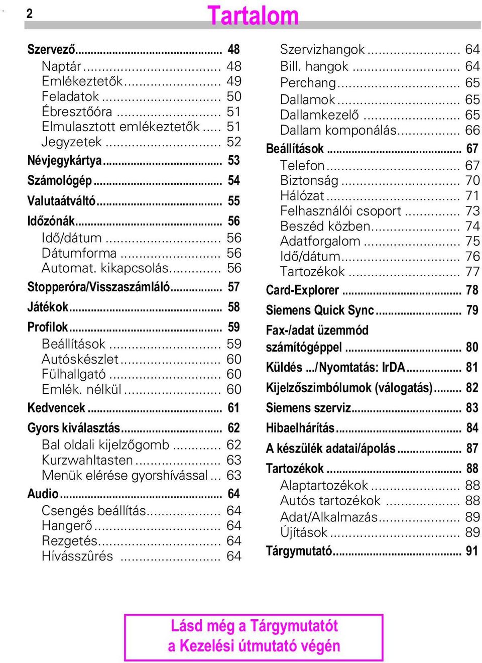 .. 62 Kurzwahltasten... 63 Menük elérése gyorshívással... 63 $XGLR Csengés beállítás... 64 Hangerő... 64 Rezgetés... 64 Hívásszûrés... 64 Szervizhangok... 64 Bill. hangok... 64 Perchang... 65 Dallamok.