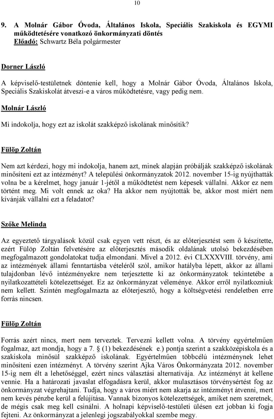 Nem azt kérdezi, hogy mi indokolja, hanem azt, minek alapján próbálják szakképző iskolának minősíteni ezt az intézményt? A települési önkormányzatok 2012.