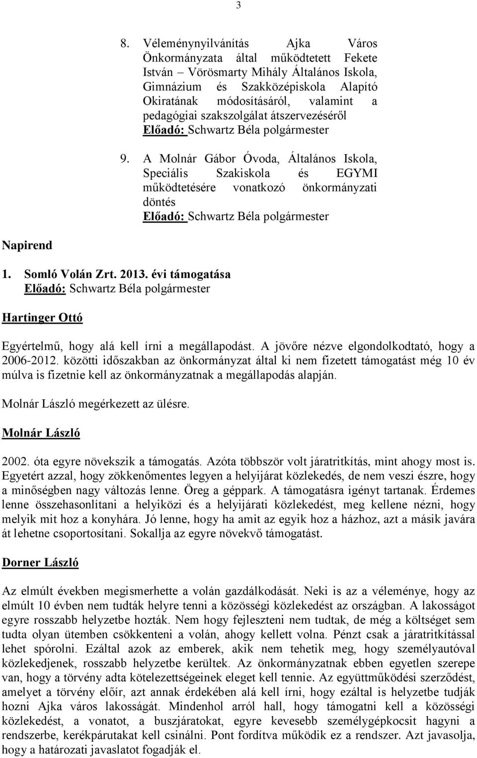 évi támogatása Hartinger Ottó Egyértelmű, hogy alá kell írni a megállapodást. A jövőre nézve elgondolkodtató, hogy a 2006-2012.