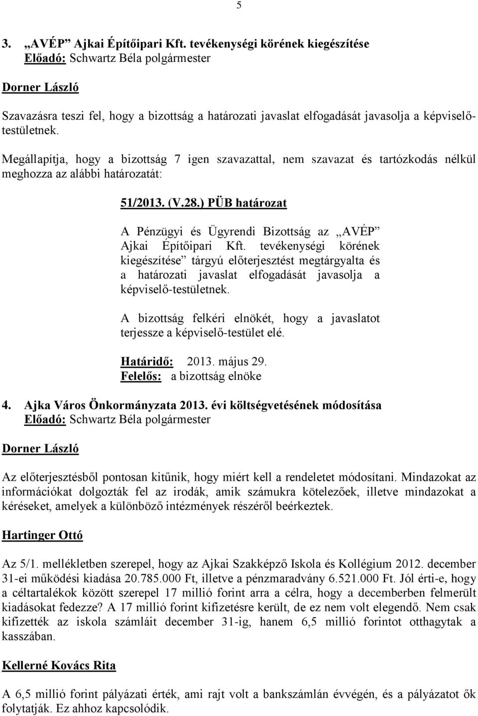 tevékenységi körének kiegészítése tárgyú előterjesztést megtárgyalta és a határozati javaslat elfogadását javasolja a képviselő-testületnek. 4. Ajka Város Önkormányzata 2013.