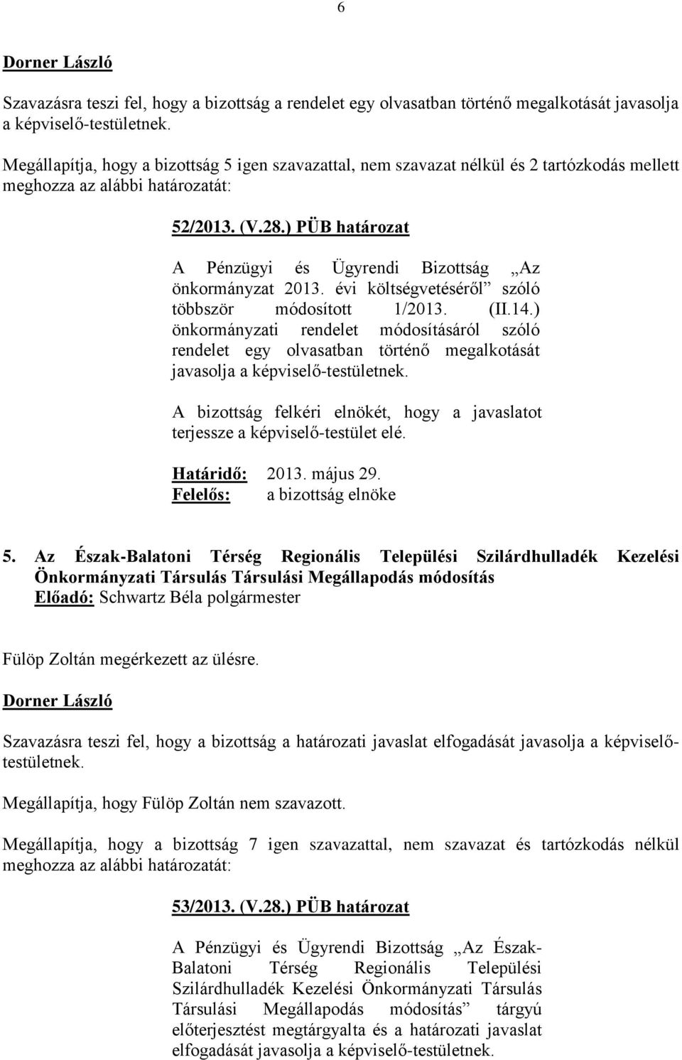 évi költségvetéséről szóló többször módosított 1/2013. (II.14.) önkormányzati rendelet módosításáról szóló rendelet egy olvasatban történő megalkotását javasolja a képviselő-testületnek. 5.