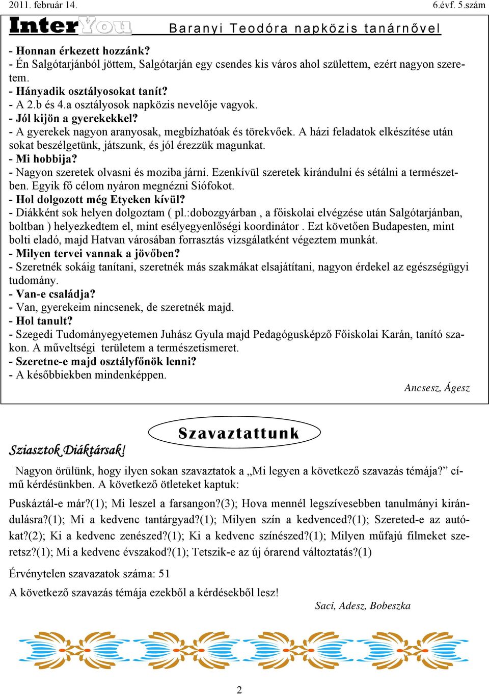 A házi feladatok elkészítése után sokat beszélgetünk, játszunk, és jól érezzük magunkat. - Mi hobbija? - Nagyon szeretek olvasni és moziba járni.