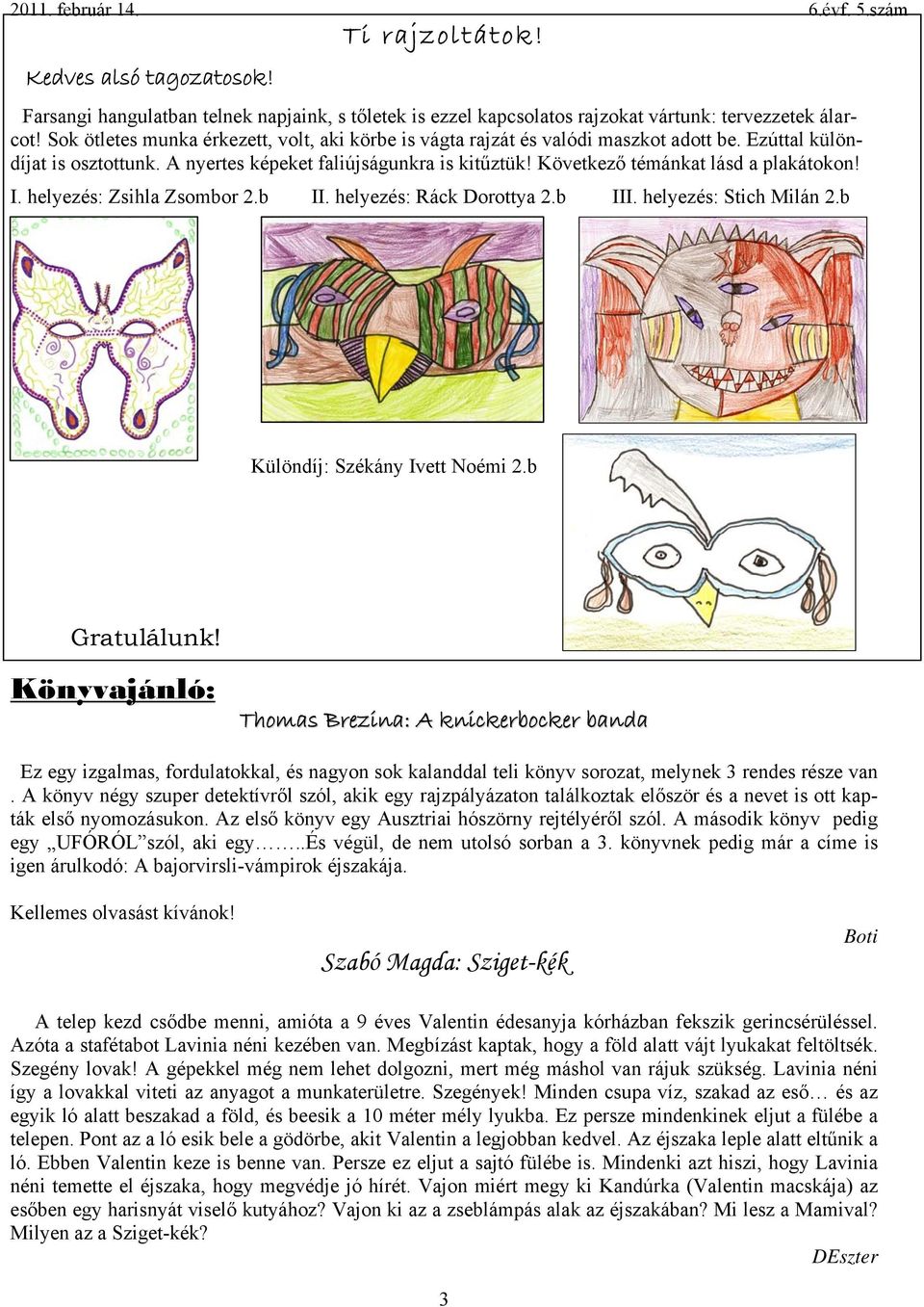 Következő témánkat lásd a plakátokon! I. helyezés: Zsihla Zsombor 2.b II. helyezés: Ráck Dorottya 2.b III. helyezés: Stich Milán 2.b Különdíj: Székány Ivett Noémi 2.b Gratulálunk!