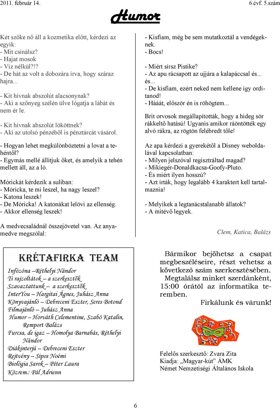 - Egymás mellé állítjuk őket, és amelyik a tehén mellett áll, az a ló. Mórickát kérdezik a suliban: - Móricka, te mi leszel, ha nagy leszel? - Katona leszek! - De Móricka!