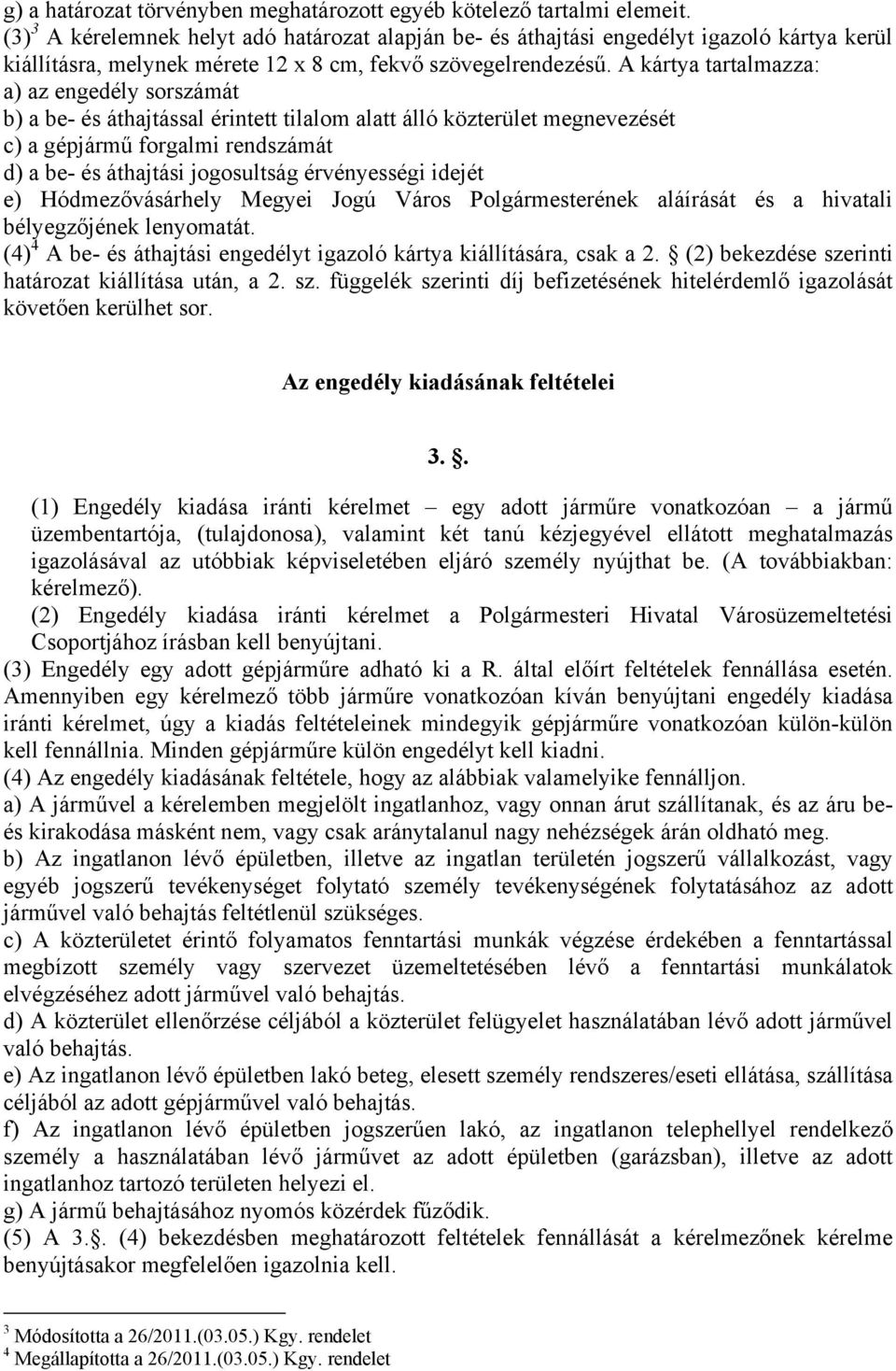 A kártya tartalmazza: a) az engedély sorszámát b) a be- és áthajtással érintett tilalom alatt álló közterület megnevezését c) a gépjármű forgalmi rendszámát d) a be- és áthajtási jogosultság