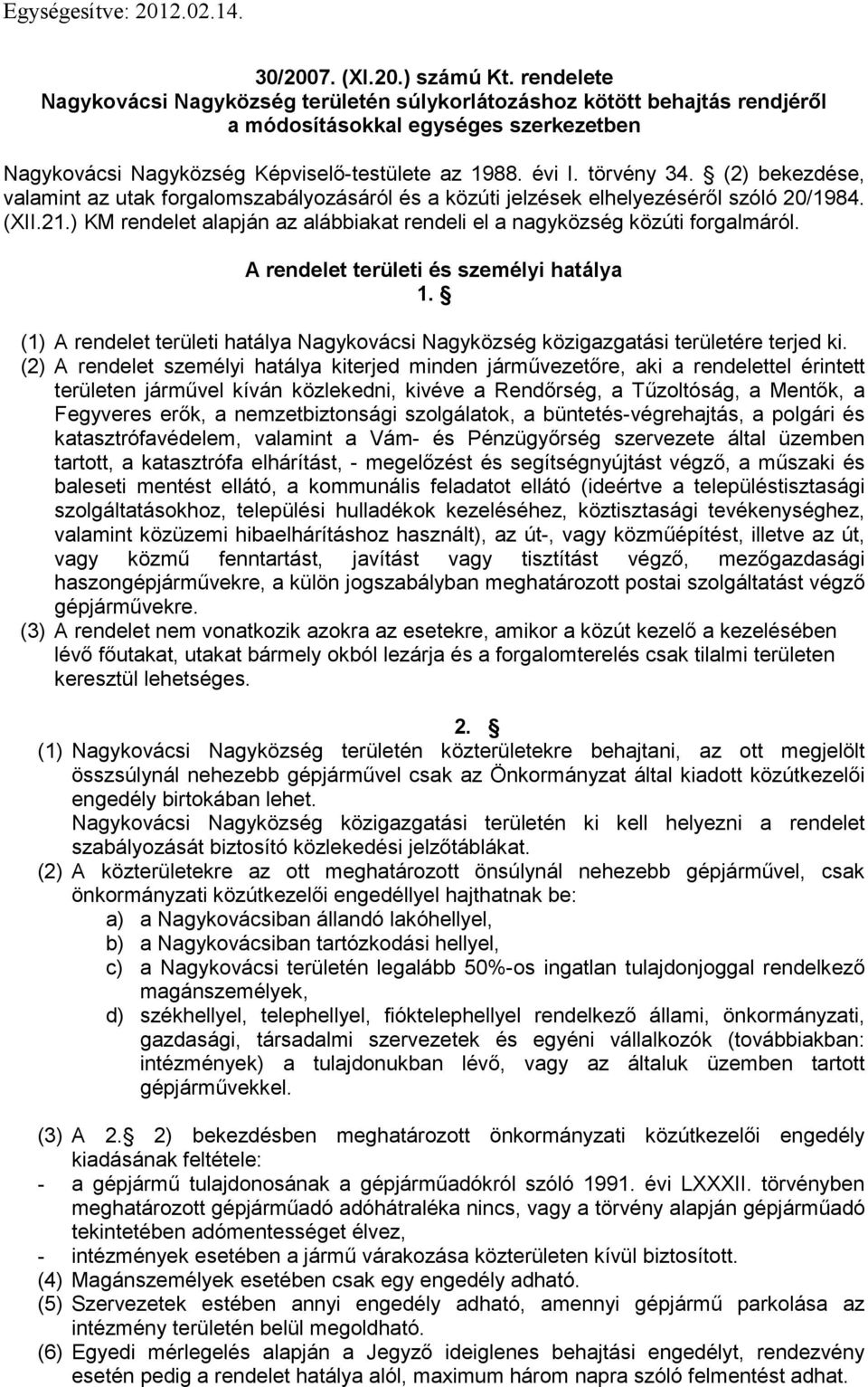(2) bekezdése, valamint az utak forgalomszabályozásáról és a közúti jelzések elhelyezéséről szóló 20/1984. (XII.21.) KM rendelet alapján az alábbiakat rendeli el a nagyközség közúti forgalmáról.