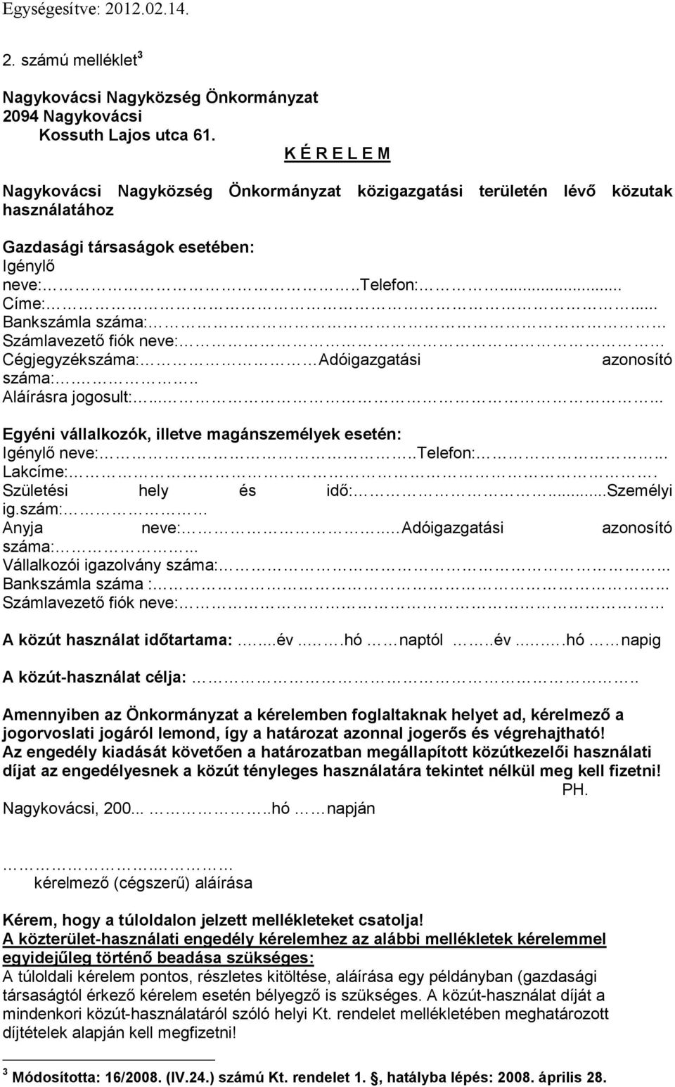 .. Bankszámla száma: Számlavezető fiók neve: Cégjegyzékszáma: Adóigazgatási azonosító száma:... Aláírásra jogosult:...... Egyéni vállalkozók, illetve magánszemélyek esetén: Igénylő neve:..telefon:.