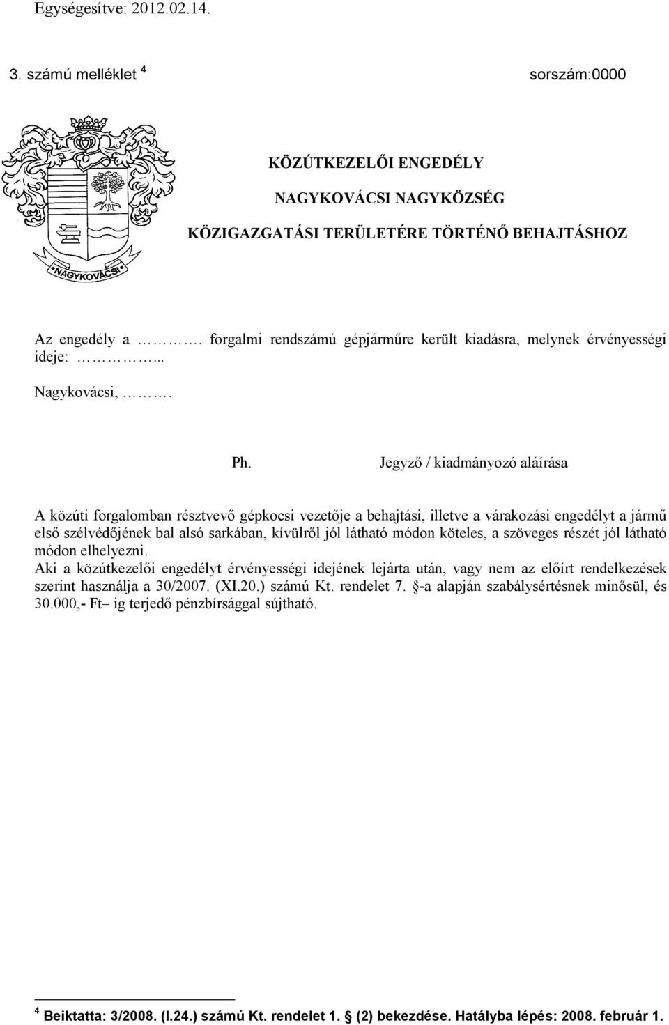 Jegyző / kiadmányozó aláírása A közúti forgalomban résztvevő gépkocsi vezetője a behajtási, illetve a várakozási engedélyt a jármű első szélvédőjének bal alsó sarkában, kívülről jól látható módon
