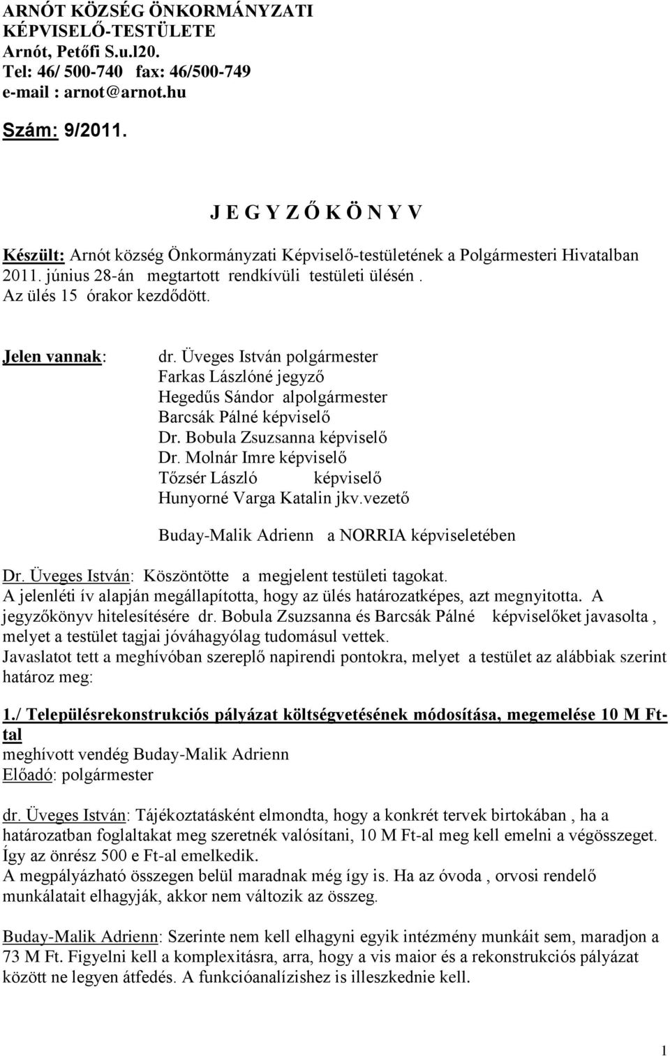 Jelen vannak: dr. Üveges István polgármester Farkas Lászlóné jegyző Hegedűs Sándor alpolgármester Barcsák Pálné képviselő Dr. Bobula Zsuzsanna képviselő Dr.