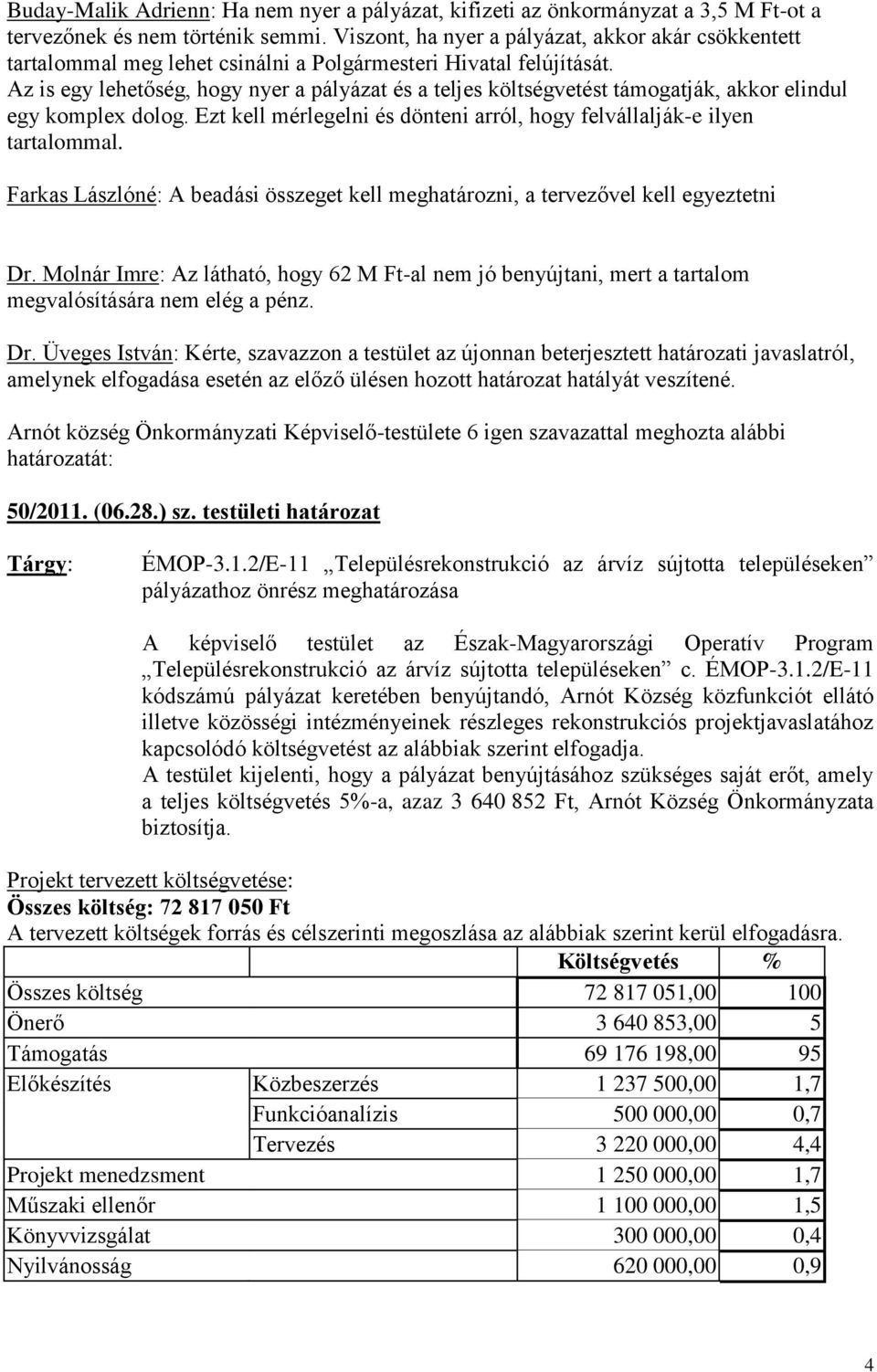 Az is egy lehetőség, hogy nyer a pályázat és a teljes költségvetést támogatják, akkor elindul egy komplex dolog. Ezt kell mérlegelni és dönteni arról, hogy felvállalják-e ilyen tartalommal.