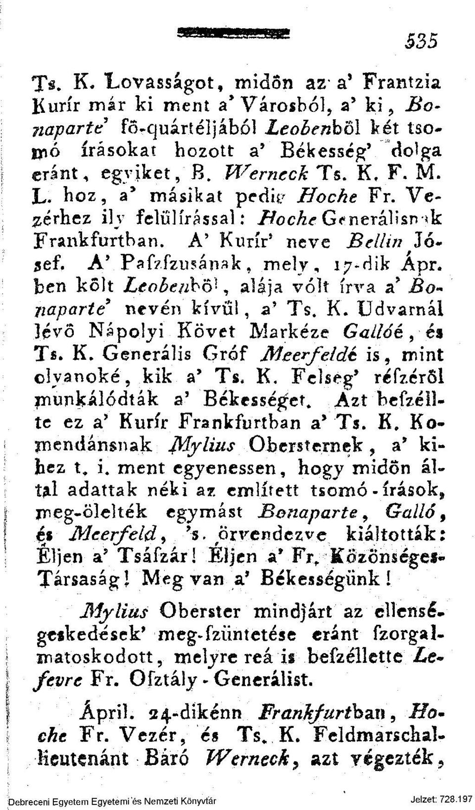 ben költ Leobeuho^, alája volt írva z Bonaparte nevén kívül, a? Ts. K. Udvarnál lévő Nápolyi Követ Markéze Gallóé, és Ts. K. Generális Gróf Jtöcerfetdé is, mint olyanoké, kik a' Ts. K. Felség* réfzéről jmmkálódták a' Békességet.