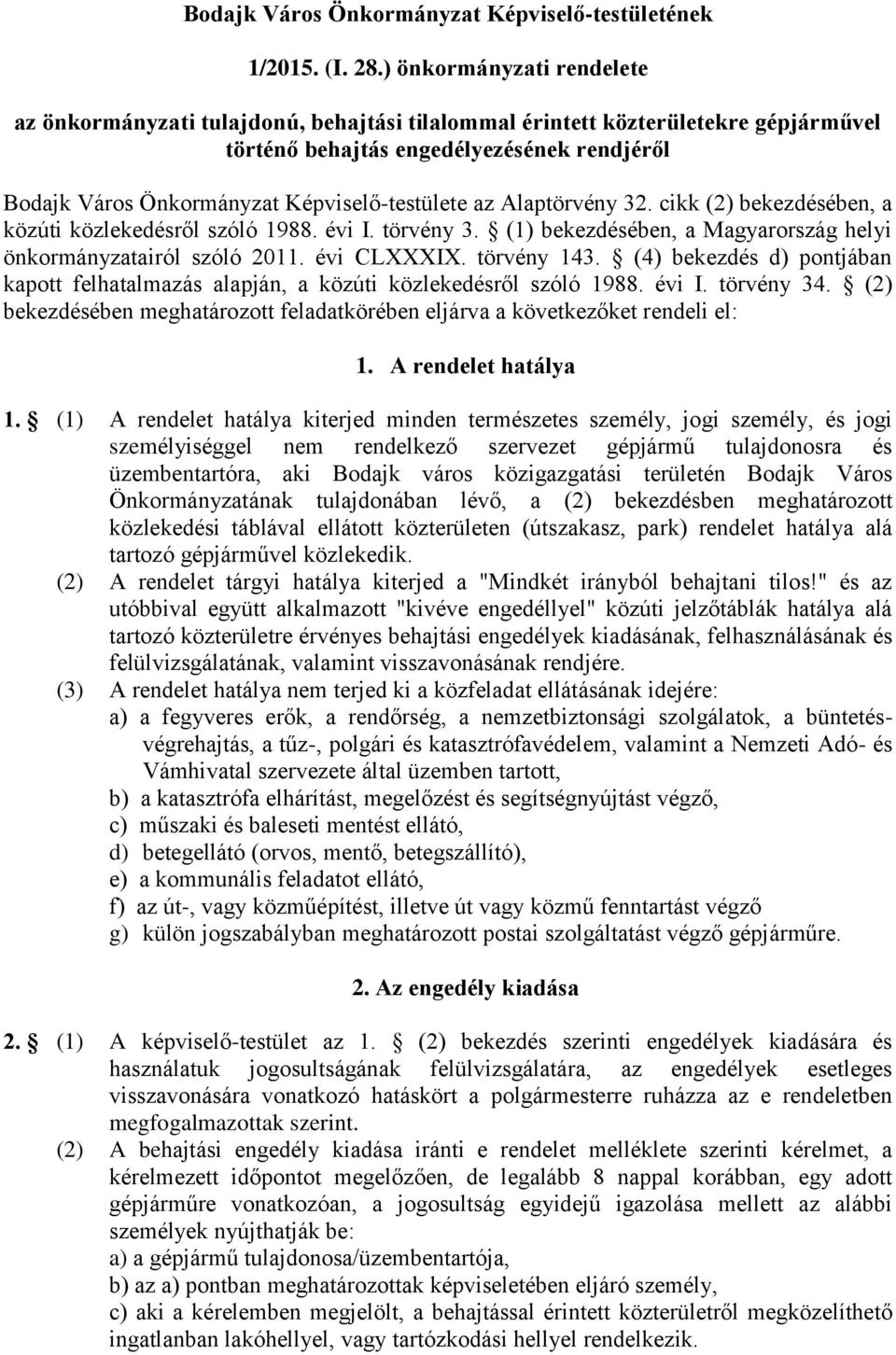 Képviselő-testülete az Alaptörvény 32. cikk (2) bekezdésében, a közúti közlekedésről szóló 1988. évi I. törvény 3. (1) bekezdésében, a Magyarország helyi önkormányzatairól szóló 2011. évi CLXXXIX.