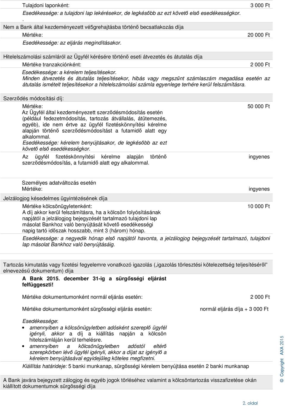 20 000 Ft Hitelelszámolási számláról az Ügyfél kérésére történő eseti átvezetés és átutalás díja Mértéke tranzakciónként: 2 000 Ft Esedékessége: a kérelem teljesítésekor.