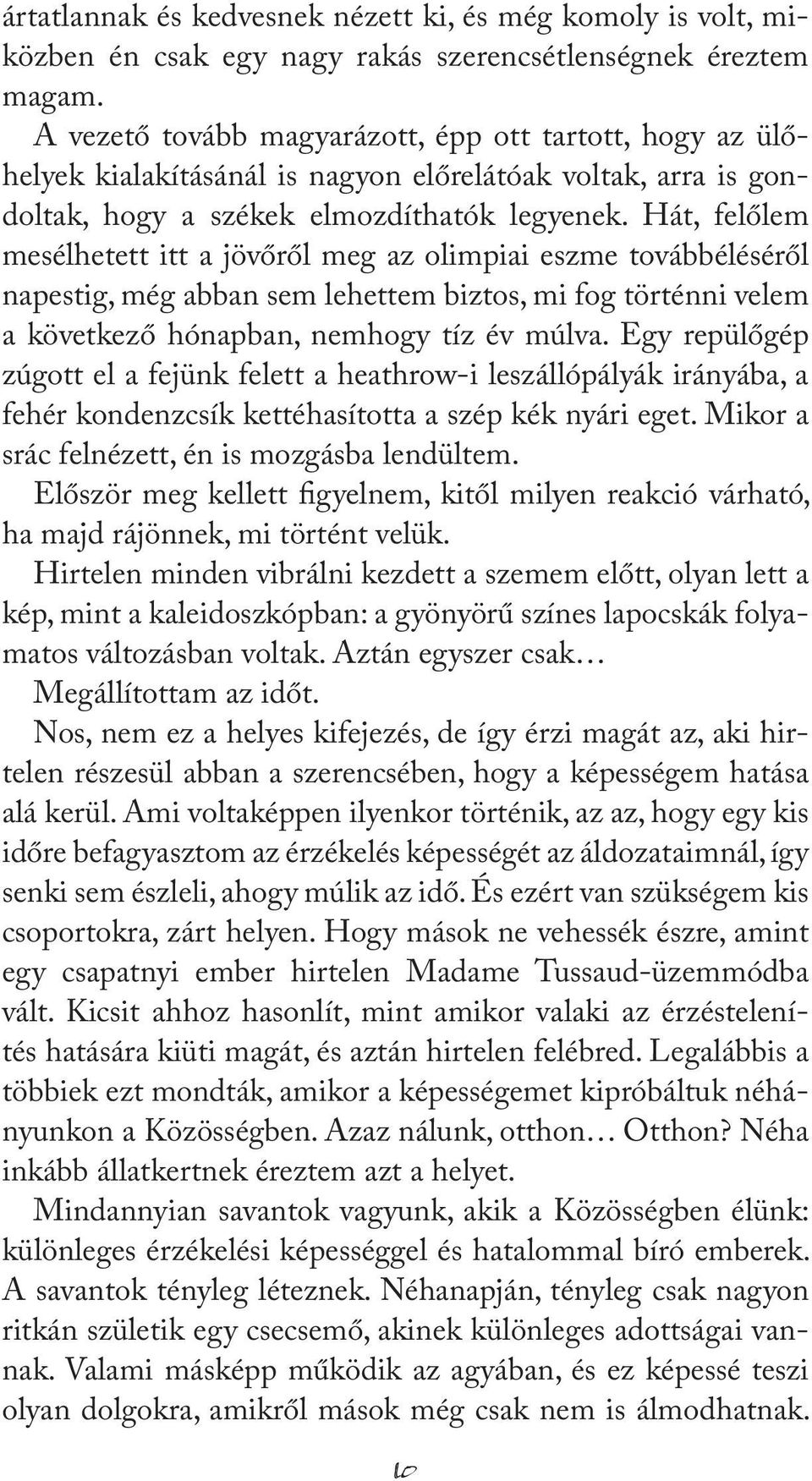 Hát, felőlem mesélhetett itt a jövőről meg az olimpiai eszme továbbéléséről napestig, még abban sem lehettem biztos, mi fog történni velem a következő hónapban, nemhogy tíz év múlva.