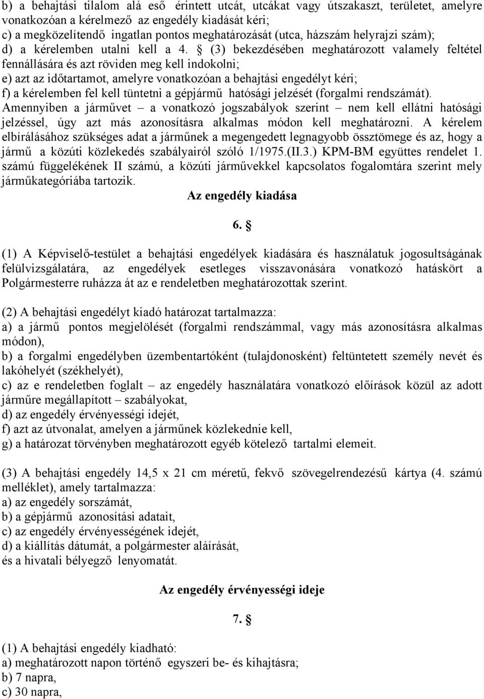 (3) bekezdésében meghatározott valamely feltétel fennállására és azt röviden meg kell indokolni; e) azt az időtartamot, amelyre vonatkozóan a behajtási engedélyt kéri; f) a kérelemben fel kell