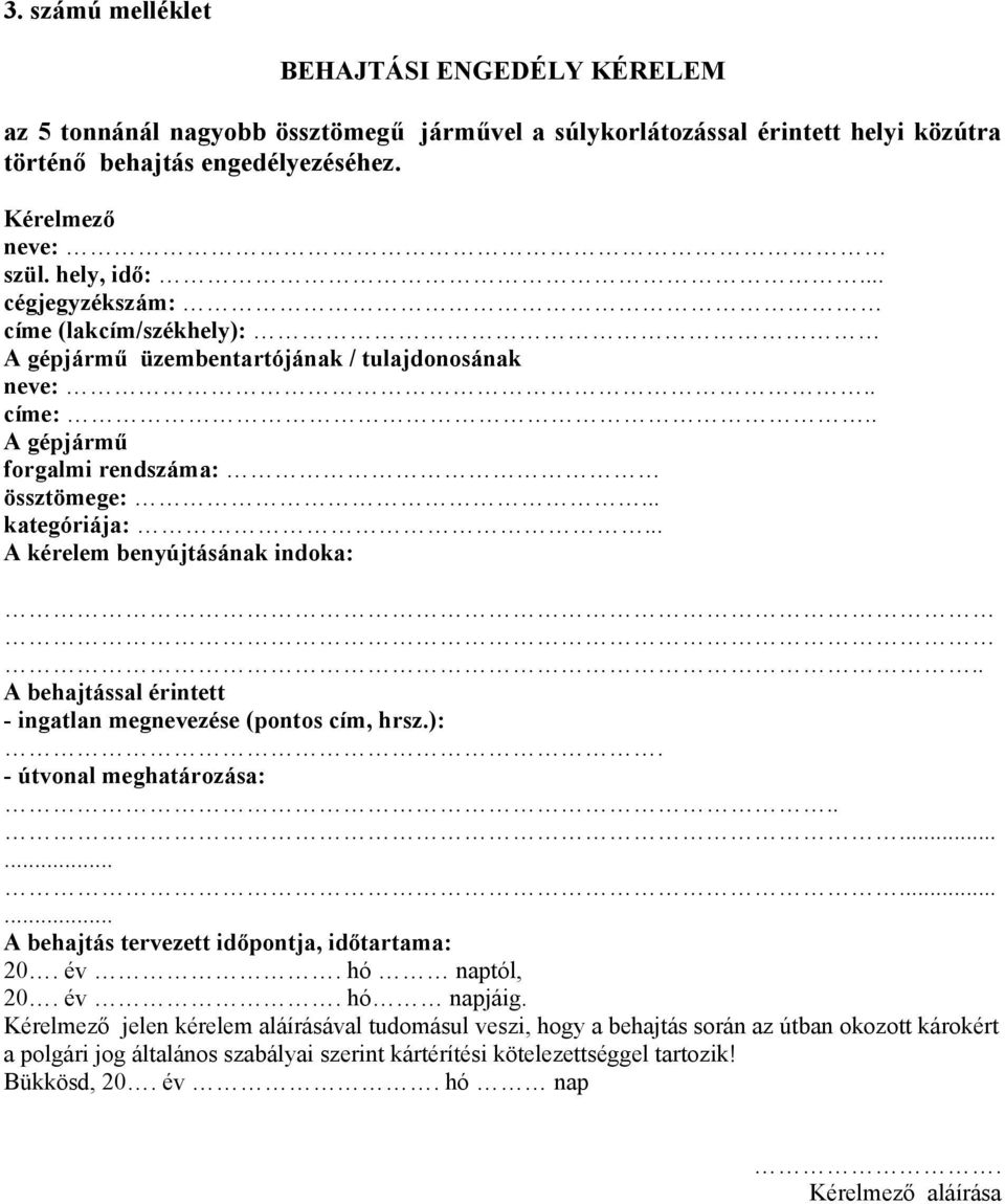 . A behajtással érintett - ingatlan megnevezése (pontos cím, hrsz.):. - útvonal meghatározása:.............. A behajtás tervezett időpontja, időtartama: 20. év. hó naptól, 20. év. hó napjáig.