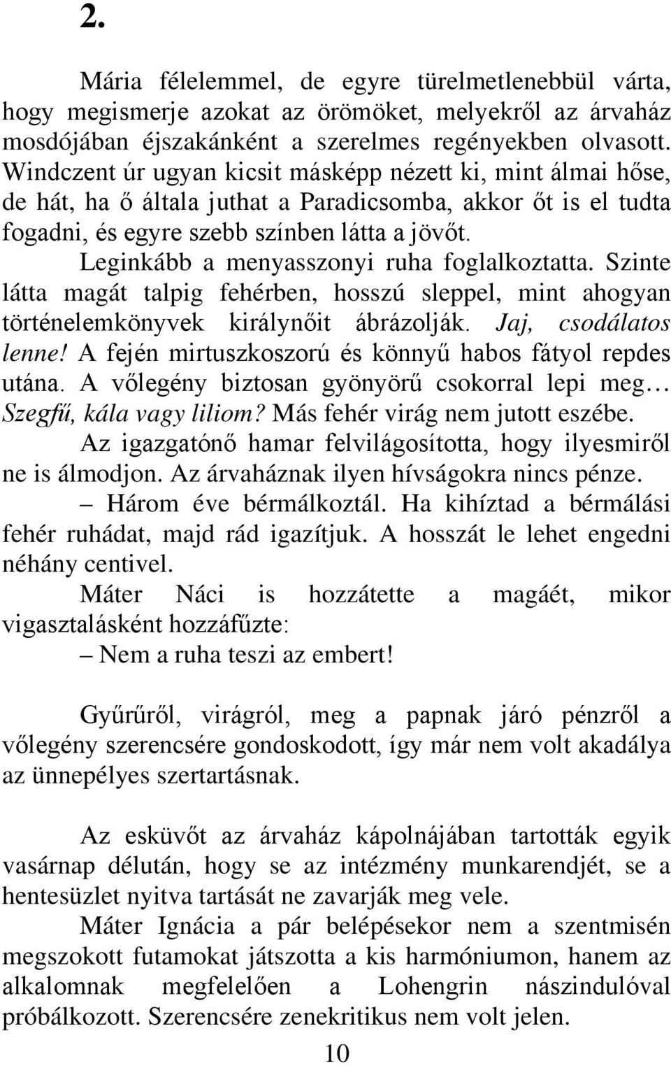 Leginkább a menyasszonyi ruha foglalkoztatta. Szinte látta magát talpig fehérben, hosszú sleppel, mint ahogyan történelemkönyvek királynőit ábrázolják. Jaj, csodálatos lenne!