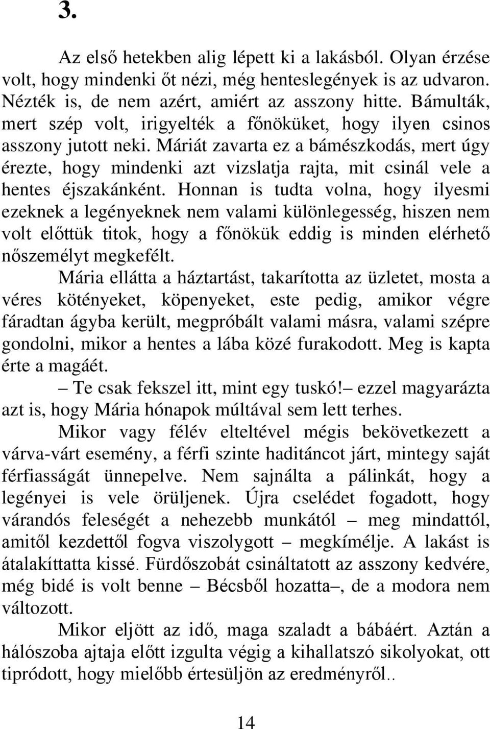 Máriát zavarta ez a bámészkodás, mert úgy érezte, hogy mindenki azt vizslatja rajta, mit csinál vele a hentes éjszakánként.