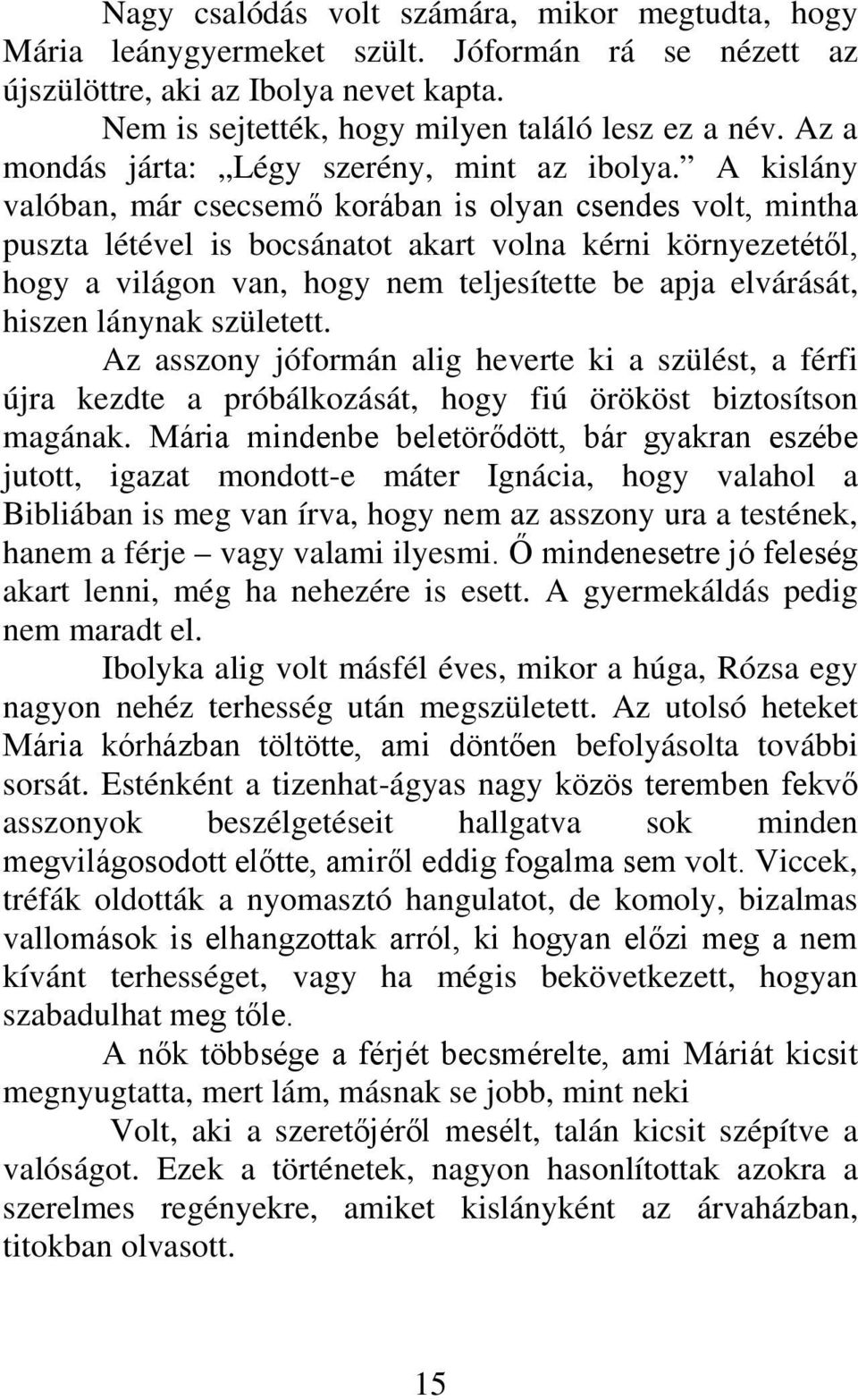 A kislány valóban, már csecsemő korában is olyan csendes volt, mintha puszta létével is bocsánatot akart volna kérni környezetétől, hogy a világon van, hogy nem teljesítette be apja elvárását, hiszen