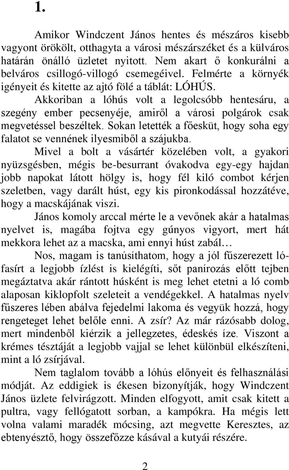 Akkoriban a lóhús volt a legolcsóbb hentesáru, a szegény ember pecsenyéje, amiről a városi polgárok csak megvetéssel beszéltek.