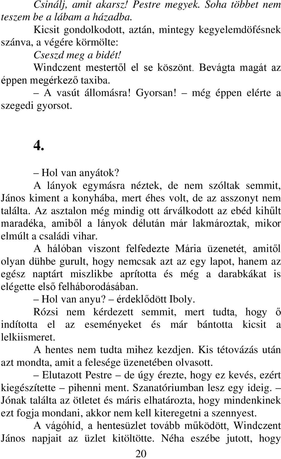 A lányok egymásra néztek, de nem szóltak semmit, János kiment a konyhába, mert éhes volt, de az asszonyt nem találta.