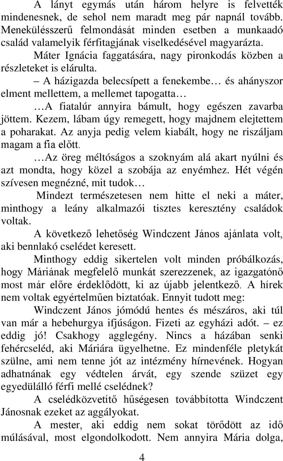 A házigazda belecsípett a fenekembe és ahányszor elment mellettem, a mellemet tapogatta A fiatalúr annyira bámult, hogy egészen zavarba jöttem.