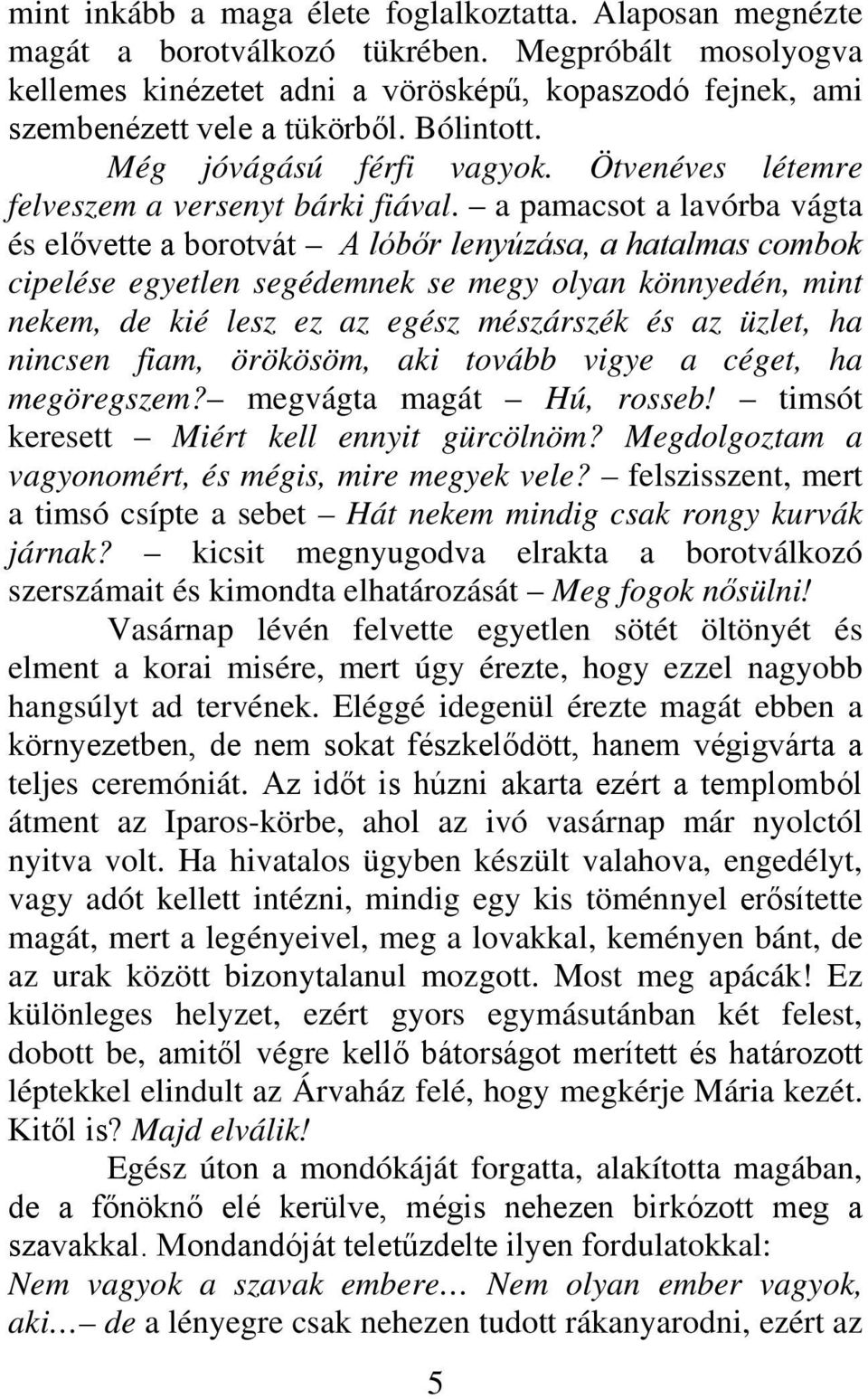 a pamacsot a lavórba vágta és elővette a borotvát A lóbőr lenyúzása, a hatalmas combok cipelése egyetlen segédemnek se megy olyan könnyedén, mint nekem, de kié lesz ez az egész mészárszék és az