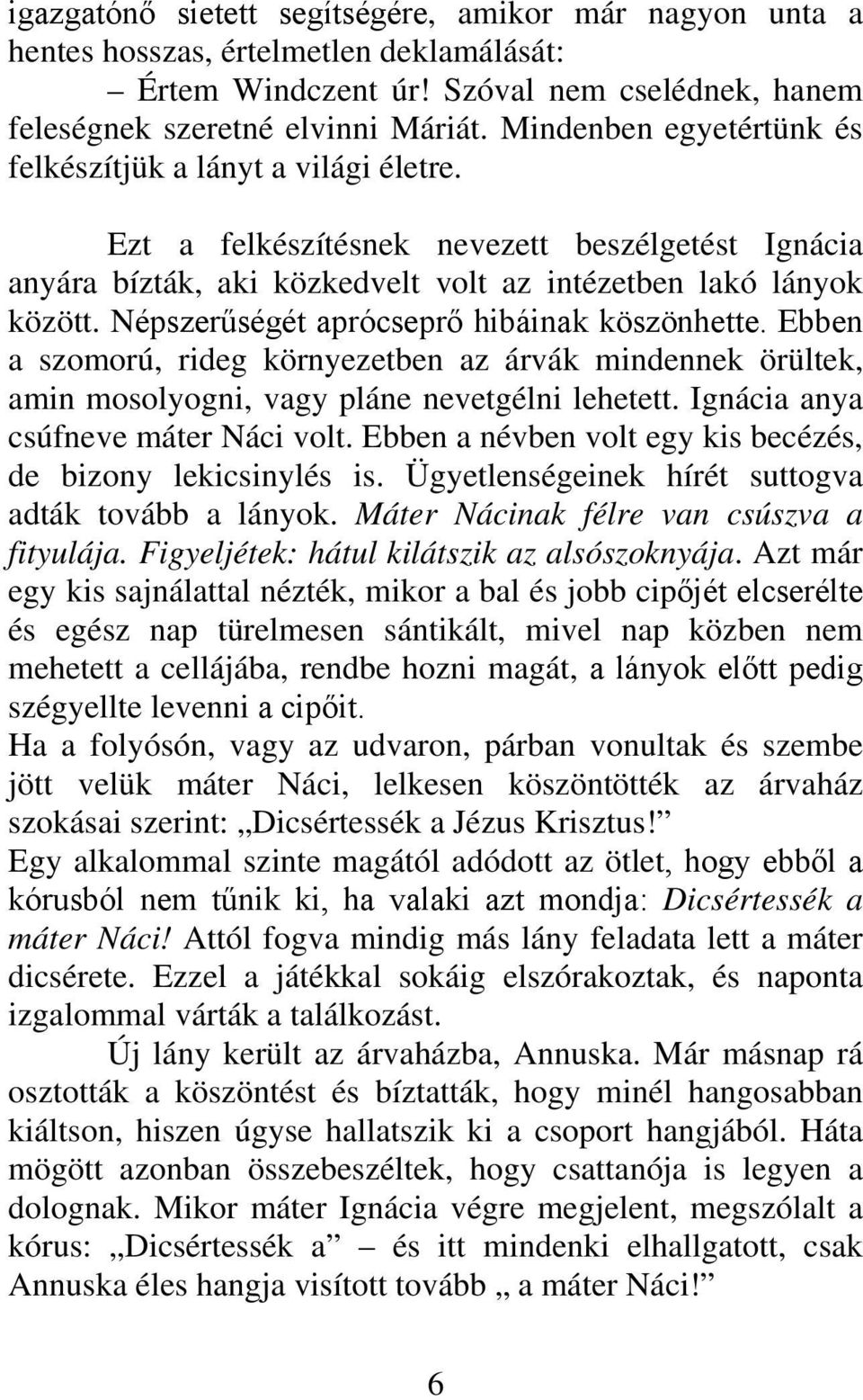 Népszerűségét aprócseprő hibáinak köszönhette. Ebben a szomorú, rideg környezetben az árvák mindennek örültek, amin mosolyogni, vagy pláne nevetgélni lehetett. Ignácia anya csúfneve máter Náci volt.