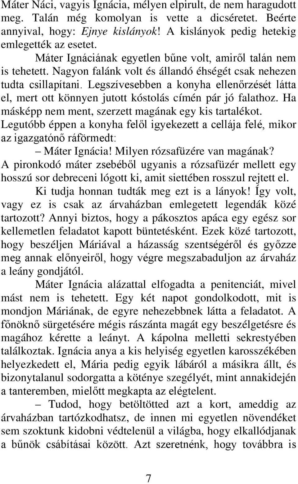 Legszívesebben a konyha ellenőrzését látta el, mert ott könnyen jutott kóstolás címén pár jó falathoz. Ha másképp nem ment, szerzett magának egy kis tartalékot.