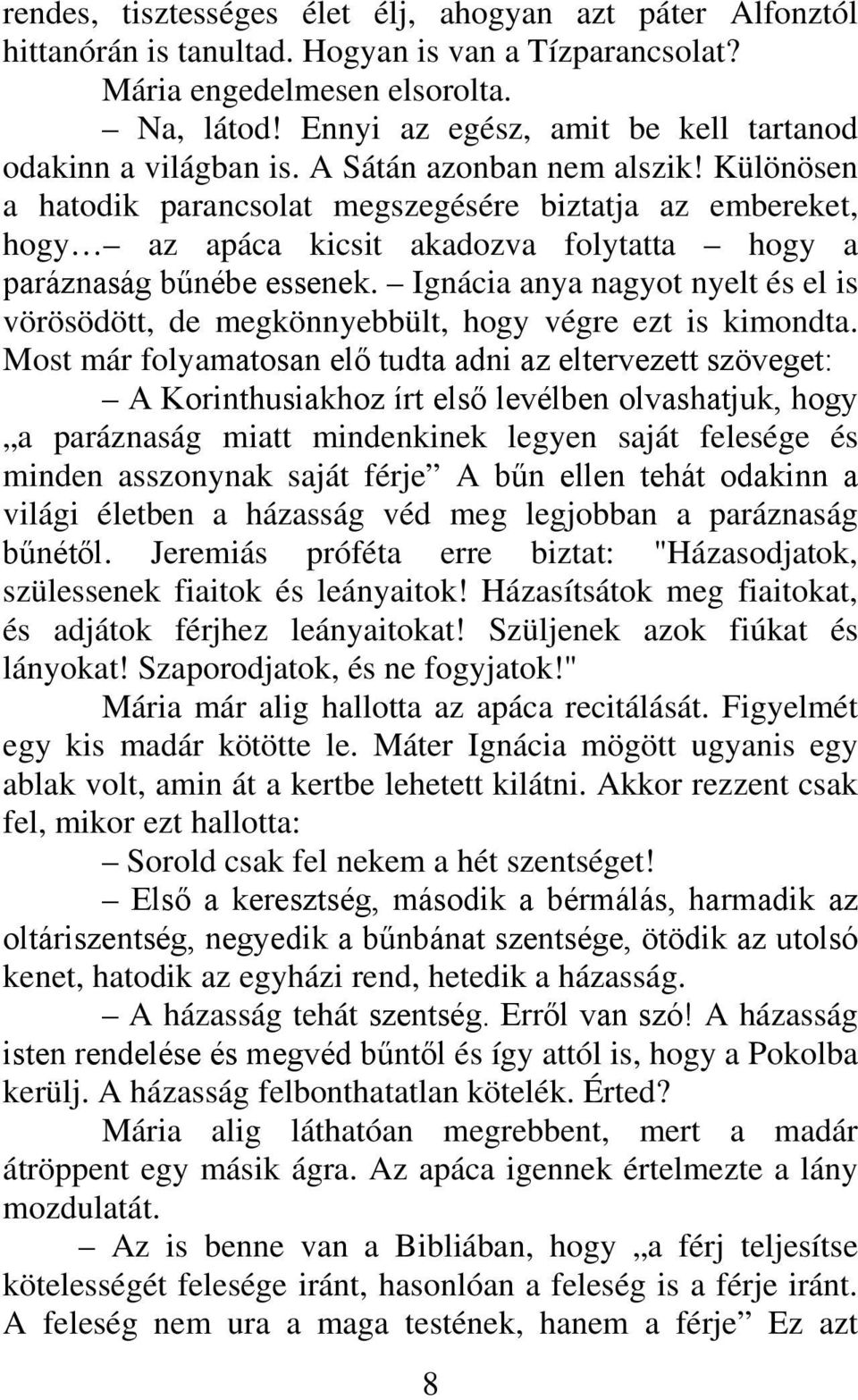 Különösen a hatodik parancsolat megszegésére biztatja az embereket, hogy az apáca kicsit akadozva folytatta hogy a paráznaság bűnébe essenek.