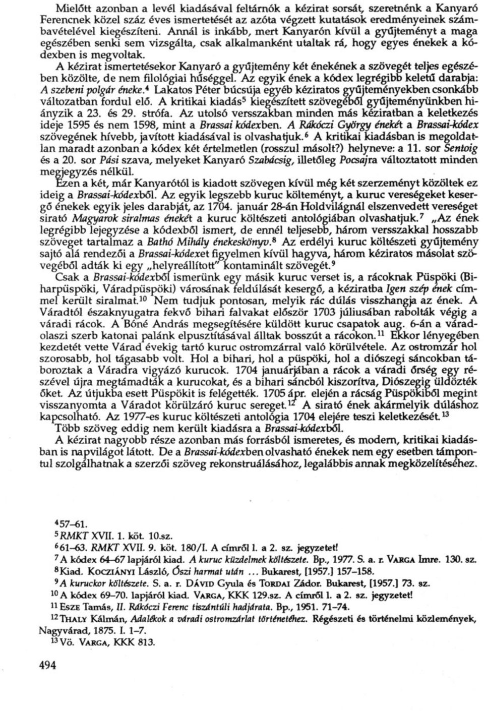 A kézirat ismertetésekor Kanyaró a gyűjtemény két énekének a szövegét teljes egészében közölte, de nem filológiai hűséggel. Az egyik ének a kódex legrégibb keletű darabja: A szebeni polgár éneke.