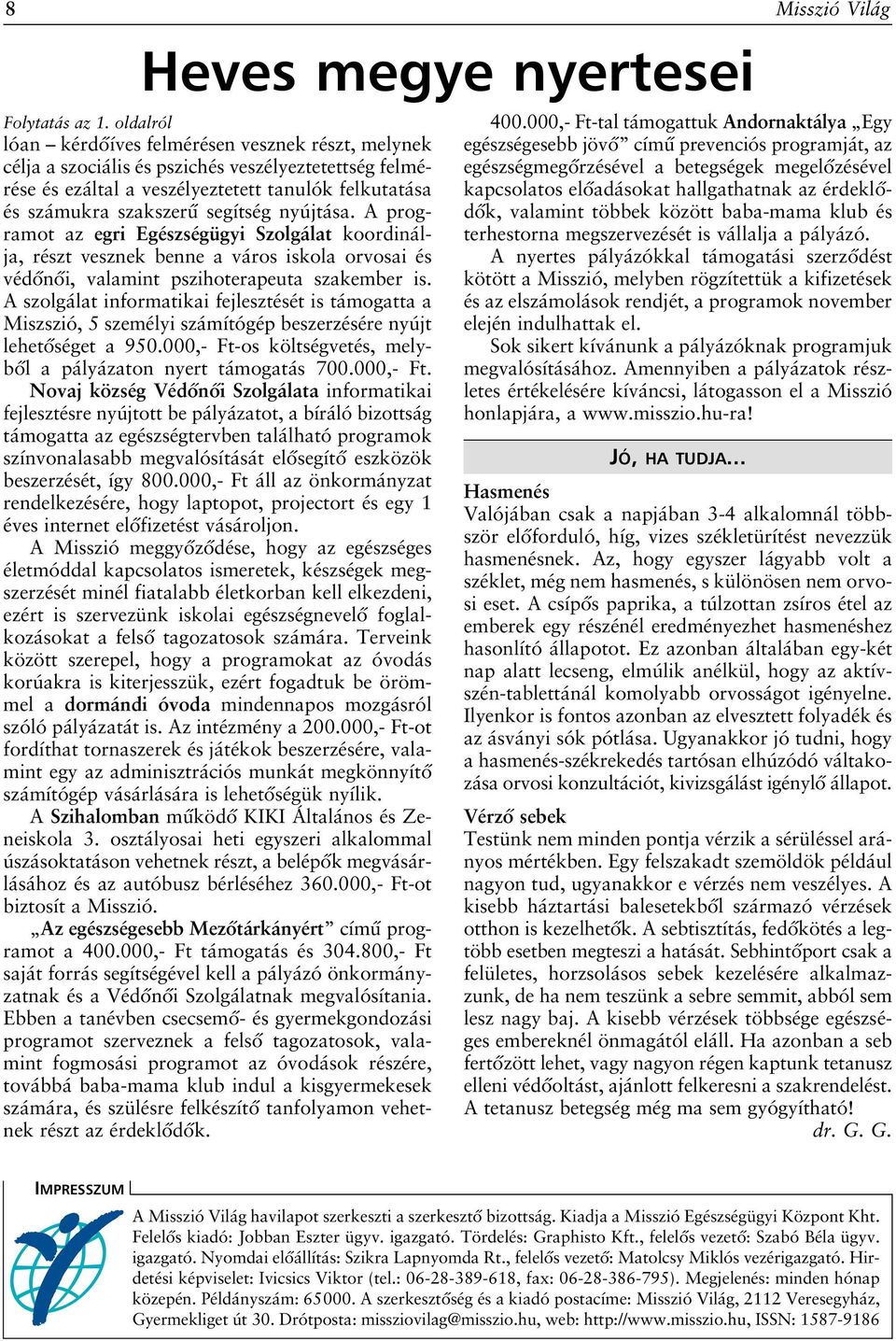 nyújtása. A programot az egri Egészségügyi Szolgálat koordinálja, részt vesznek benne a város iskola orvosai és védônôi, valamint pszihoterapeuta szakember is.